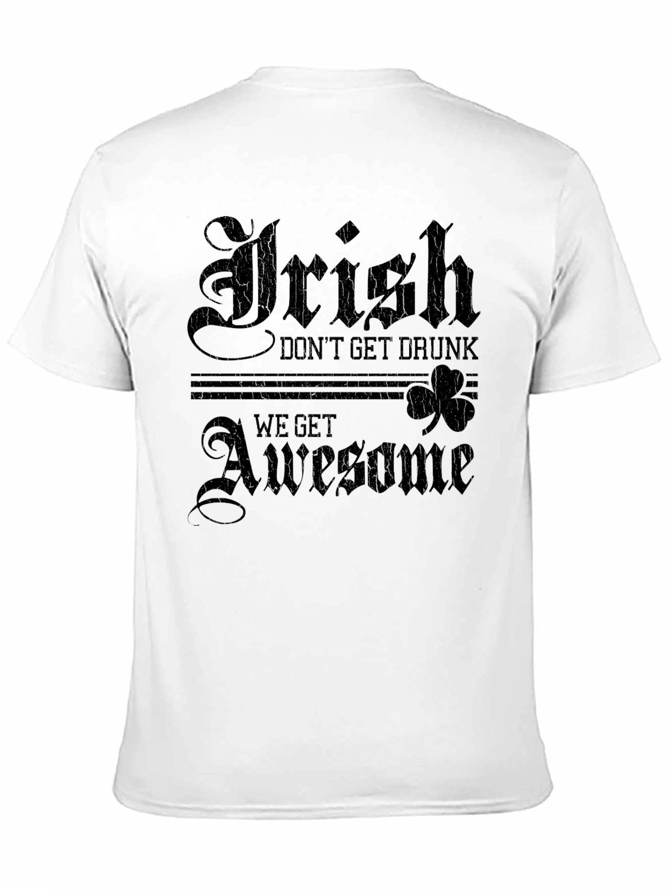 Irish Dont Get Drunk We Get Awesome T-Shirt