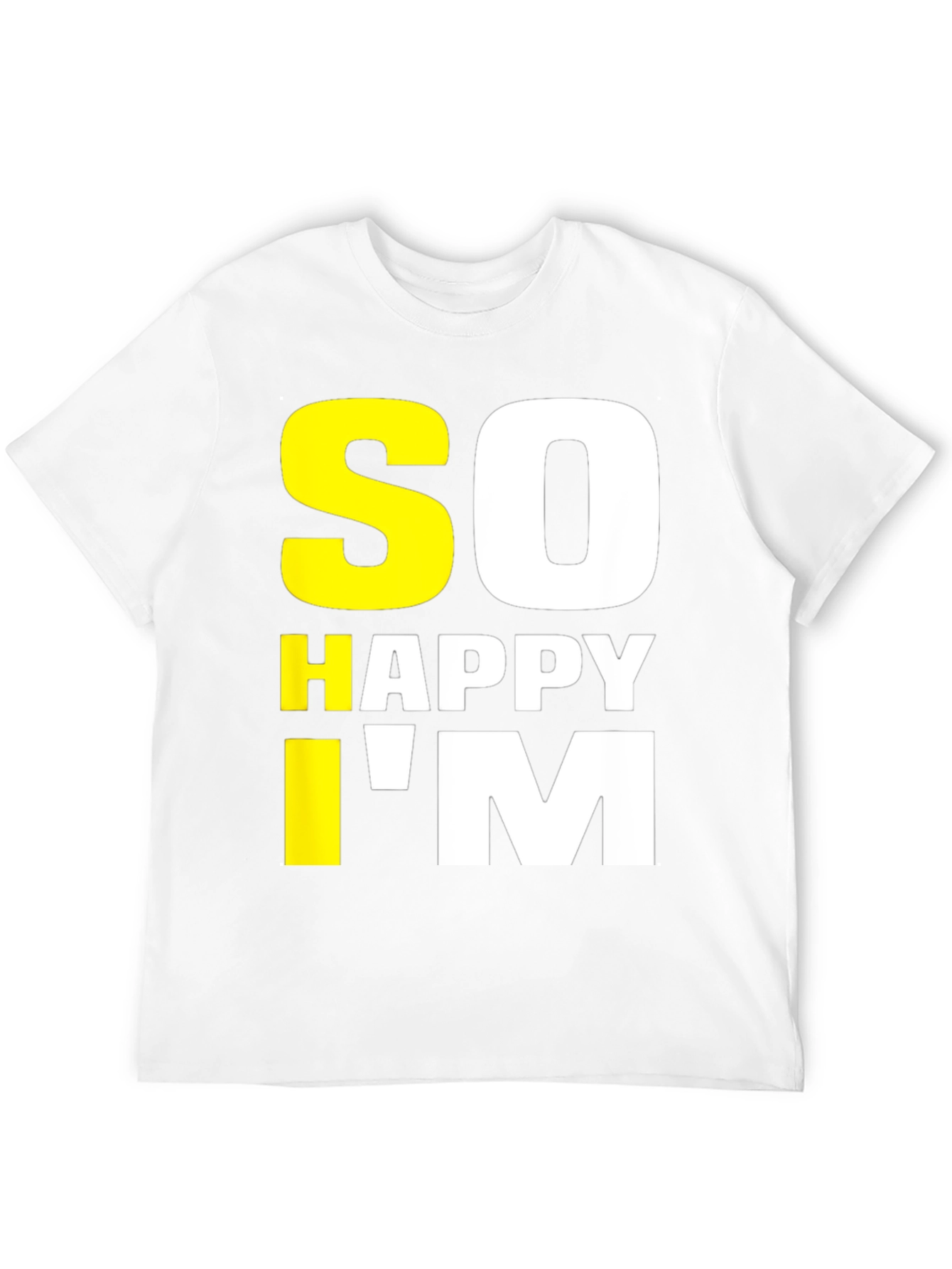 So Happy Im Tee - Funny Graphic T-Shirt