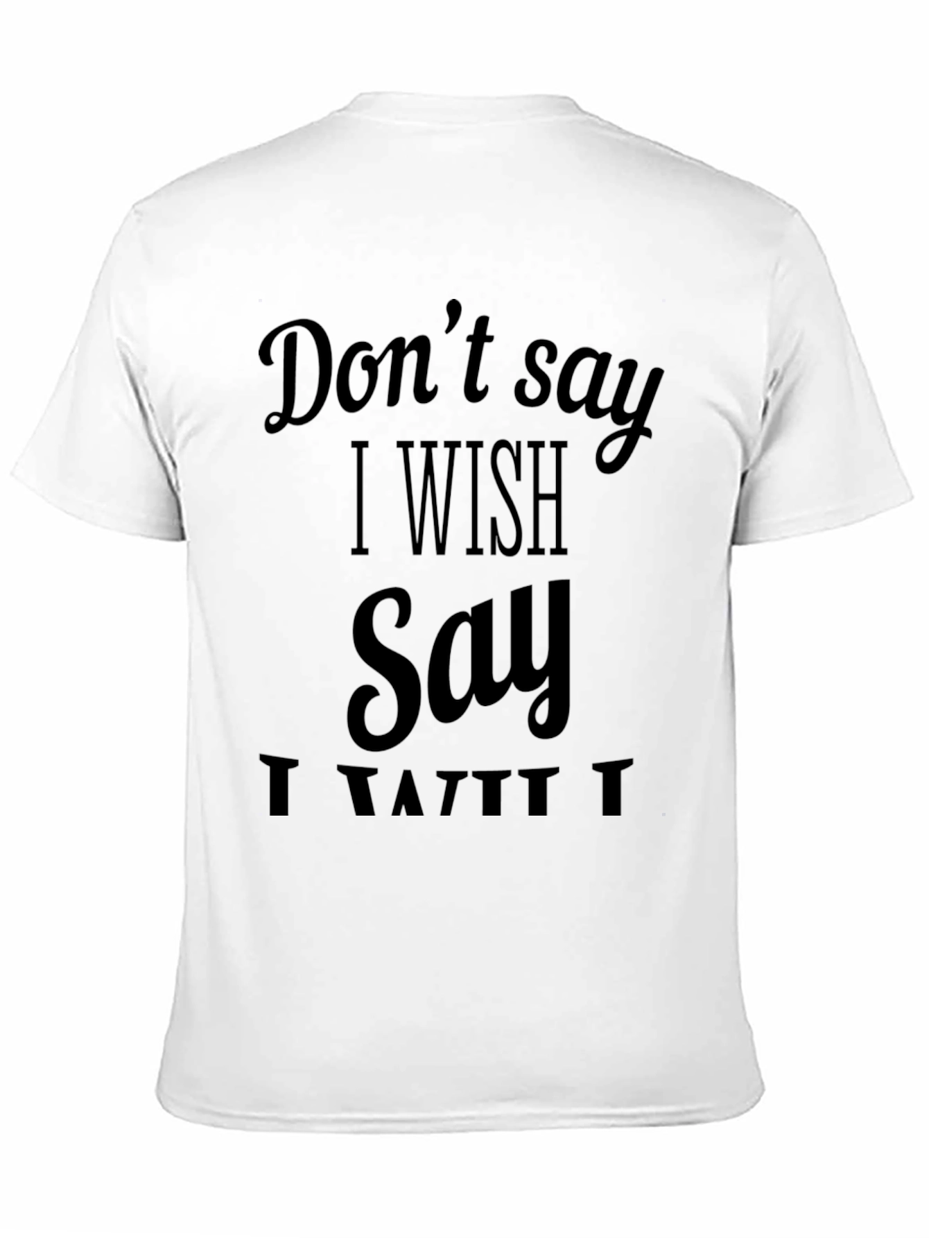 Dont Say I Wish T-Shirt - Funny Sarcastic Tee