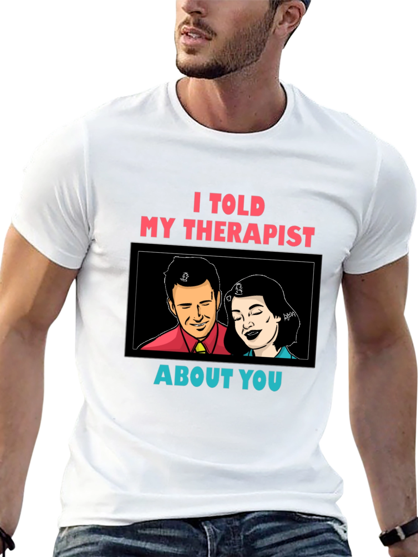I Told My Therapist About You Graphic Tee