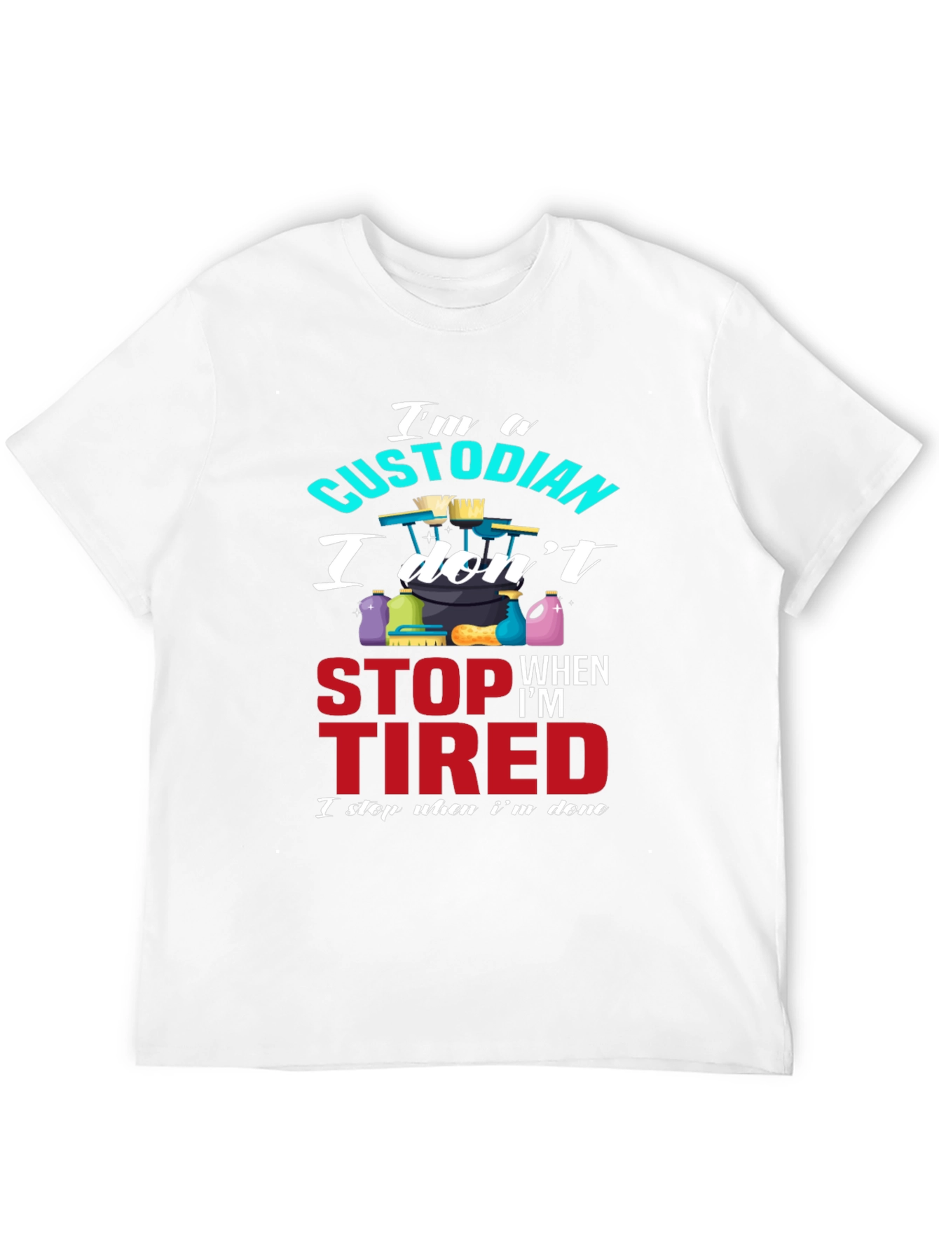 Custodian T-Shirt: I Stop When Im Done