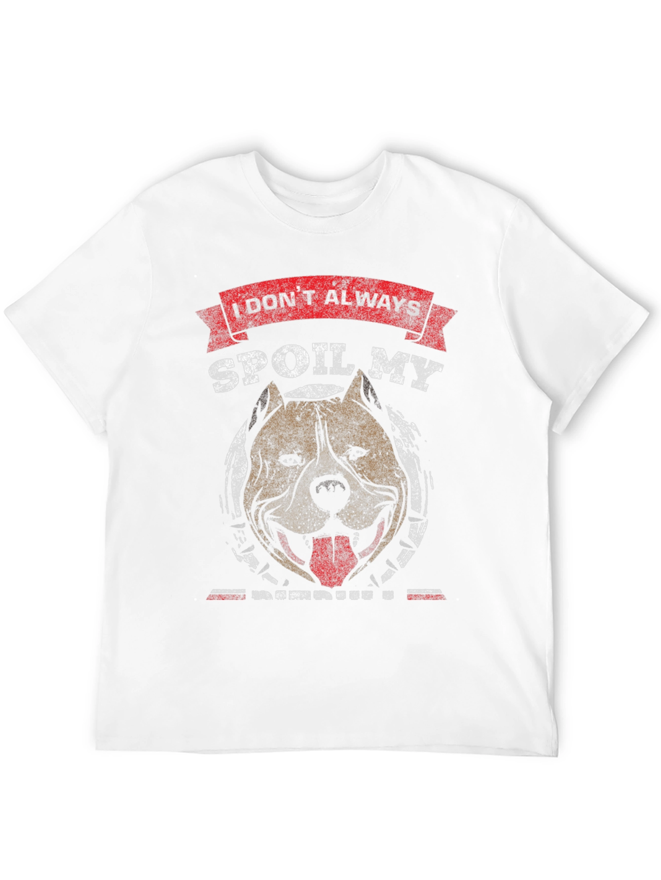 I Dont Always Spoil My Pitbull T-Shirt
