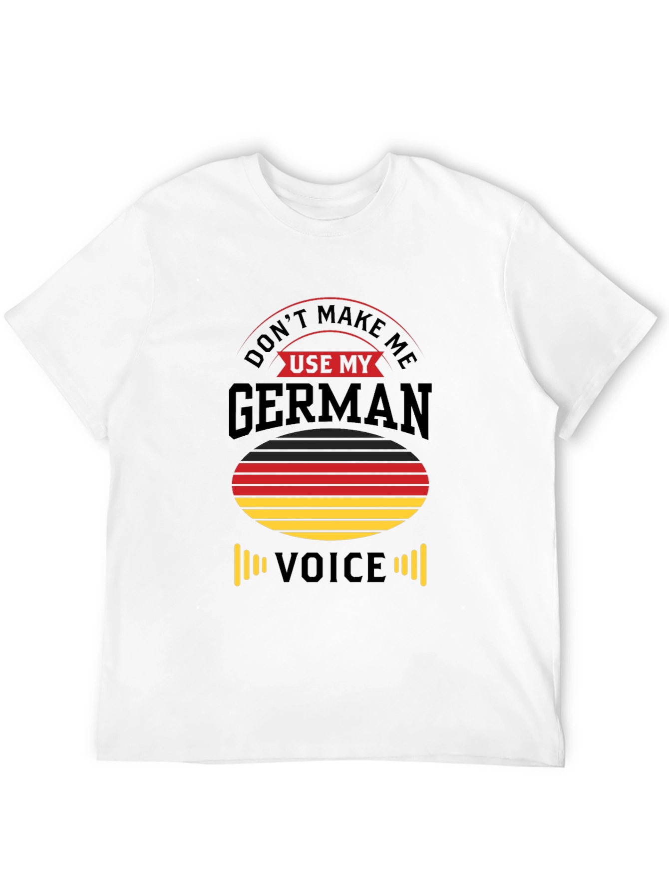 Dont Make Me Use My German Voice T-Shirt