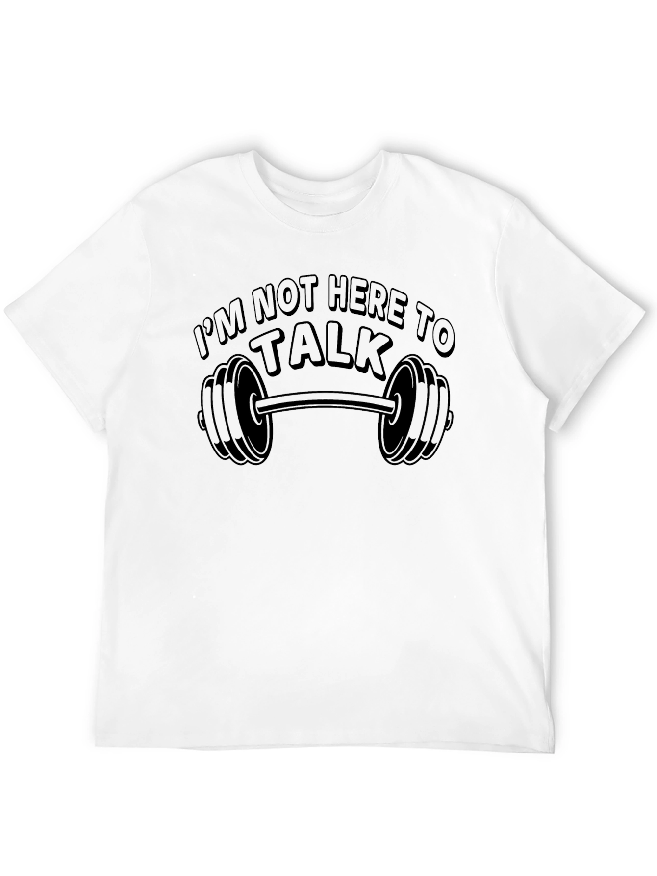 Im Not Here To Talk Gym T-Shirt