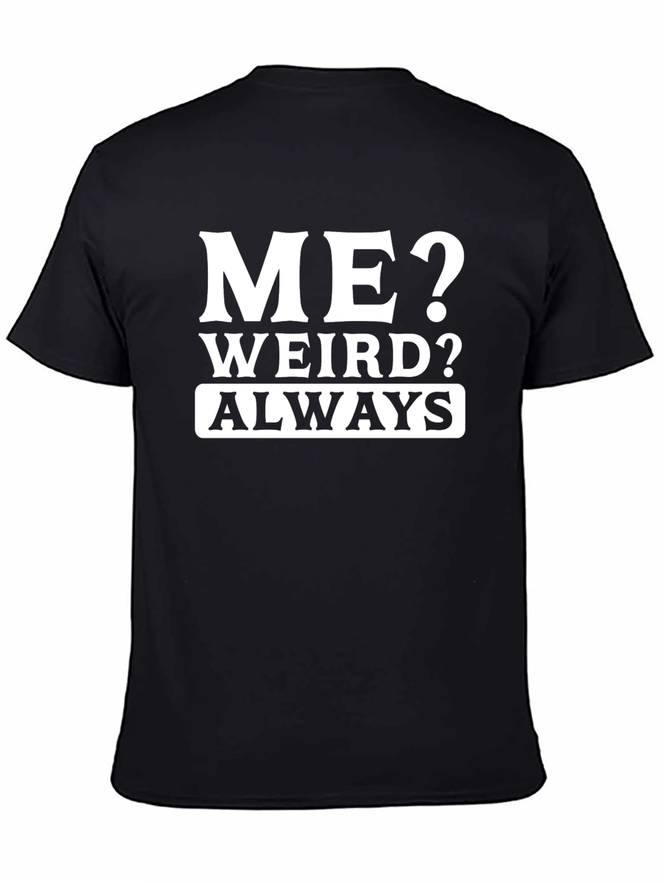 Me? Weird? Always T-Shirt - Funny Slogan Tee