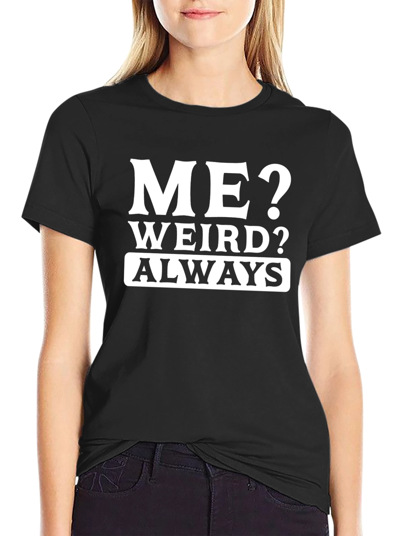 Me? Weird? Always T-Shirt - Funny Slogan Tee
