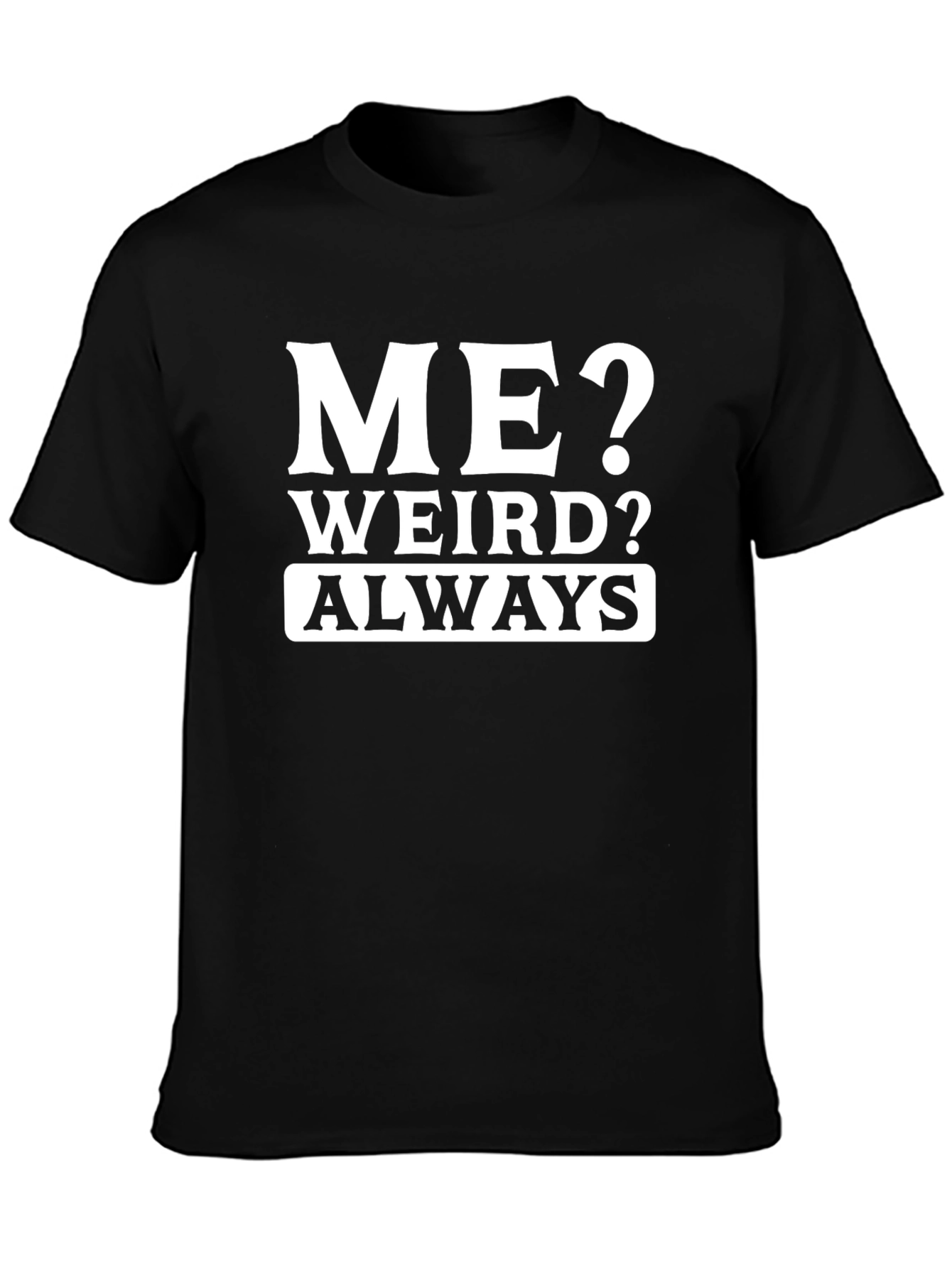 Me? Weird? Always T-Shirt - Funny Slogan Tee