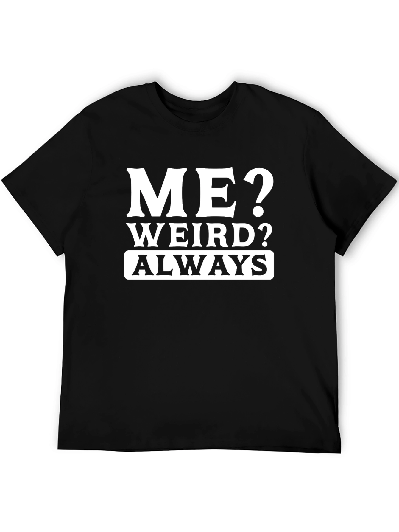 Me? Weird? Always T-Shirt - Funny Slogan Tee