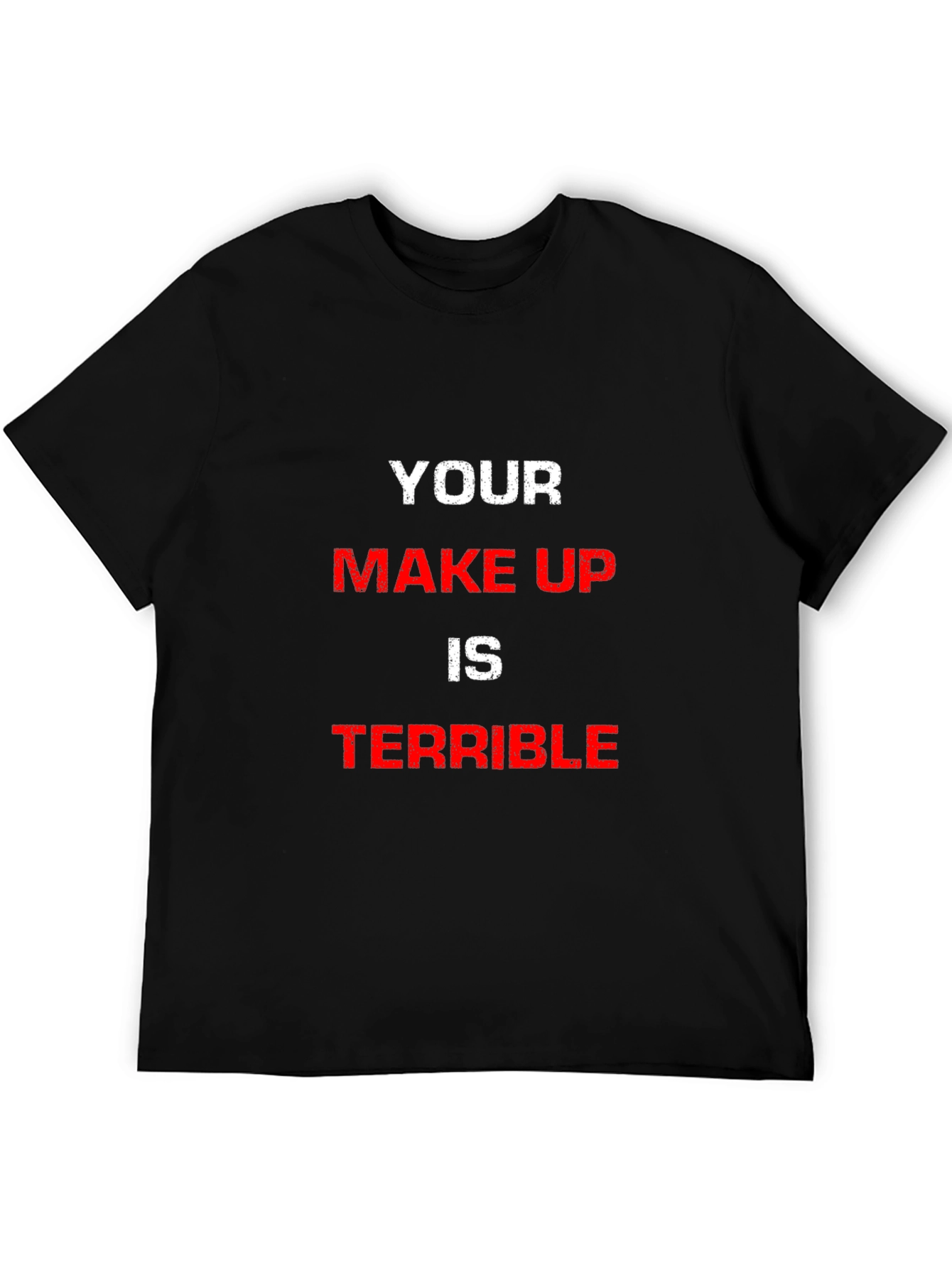 YOUR MAKE UP IS TERRIBLE Graphic Tee