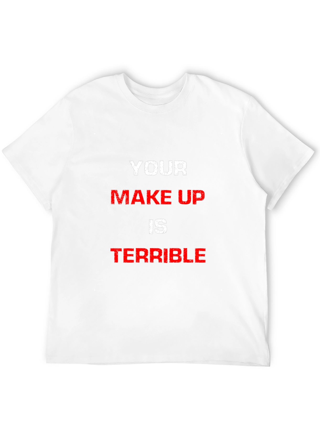 YOUR MAKE UP IS TERRIBLE Graphic Tee