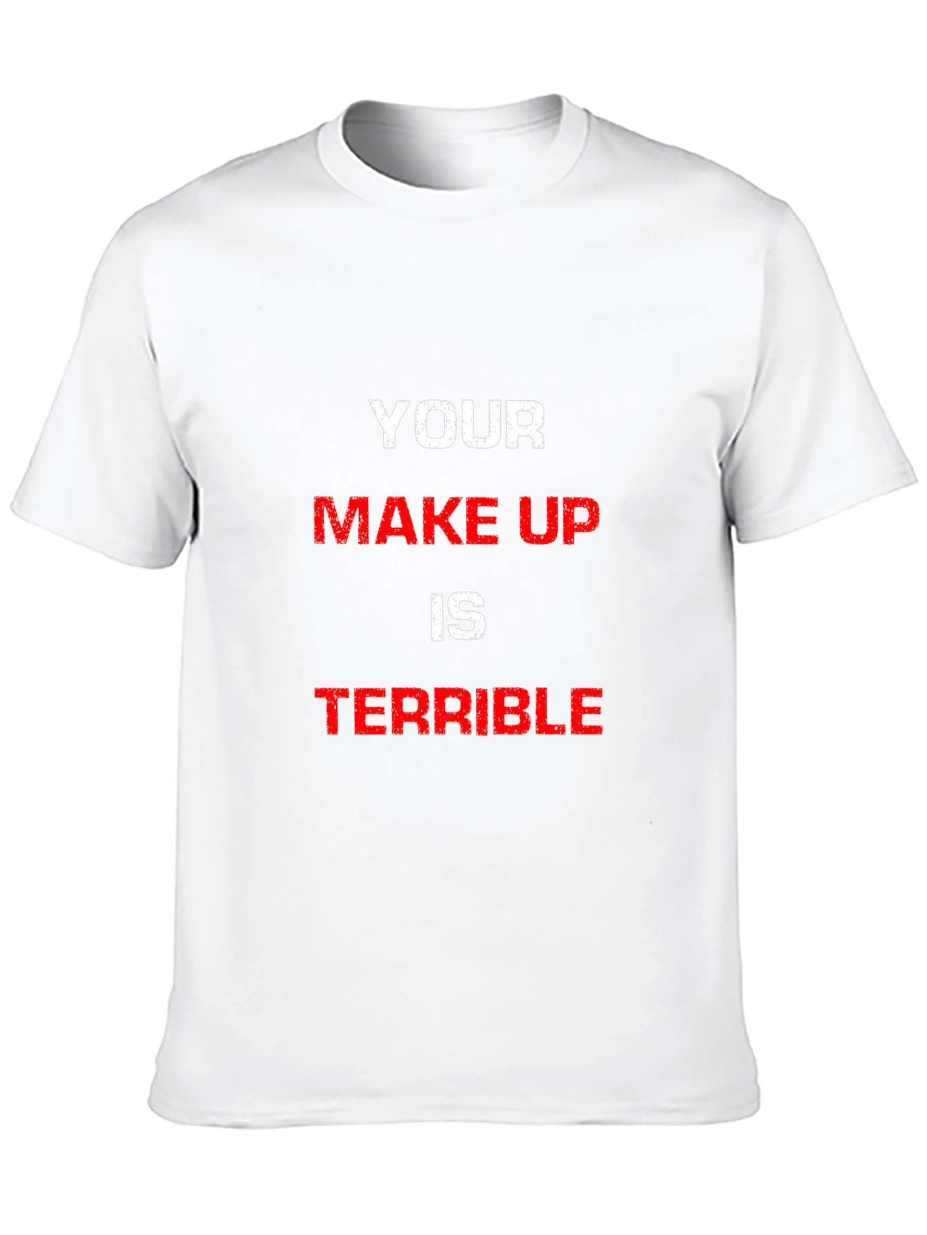 YOUR MAKE UP IS TERRIBLE Graphic Tee