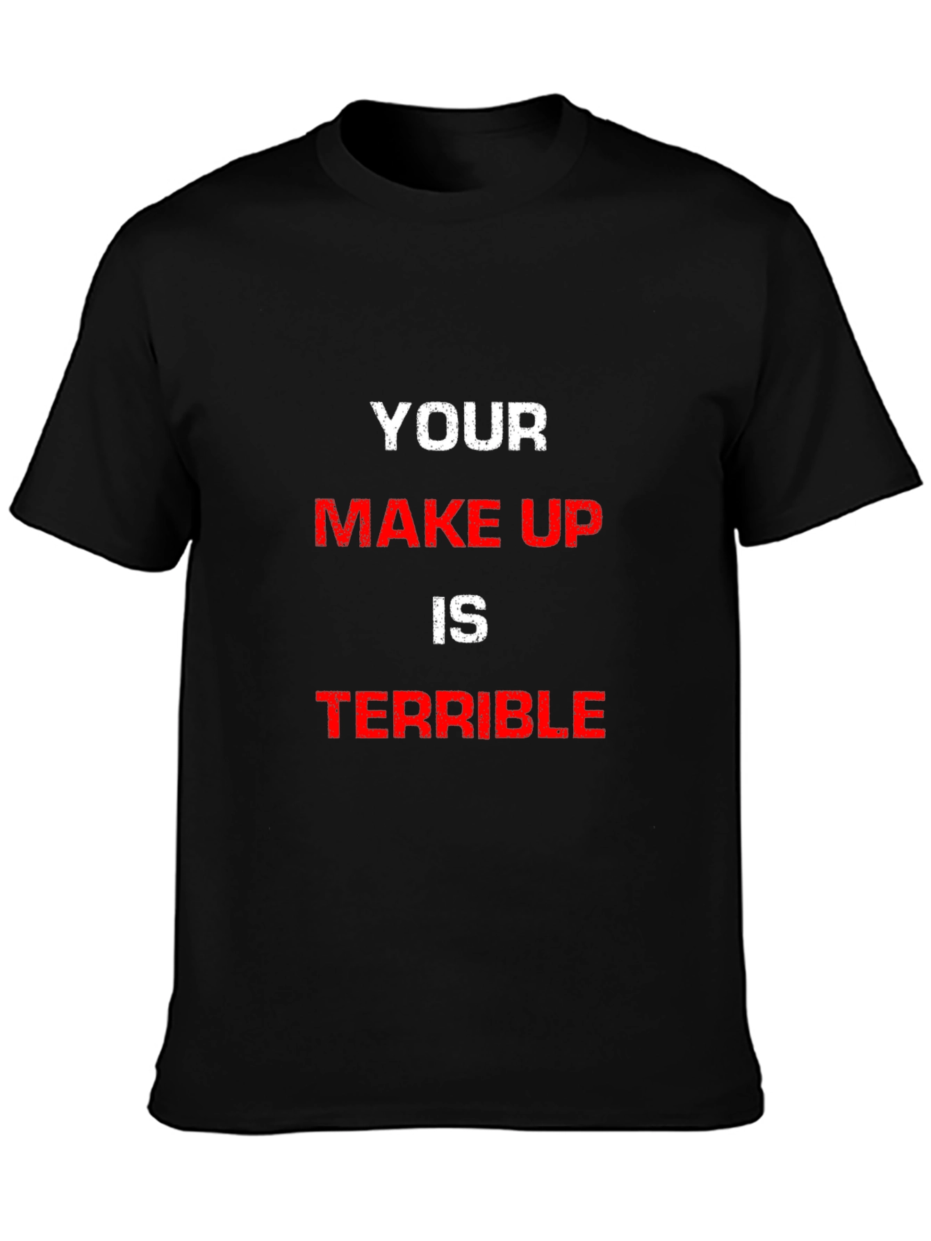 YOUR MAKE UP IS TERRIBLE Graphic Tee