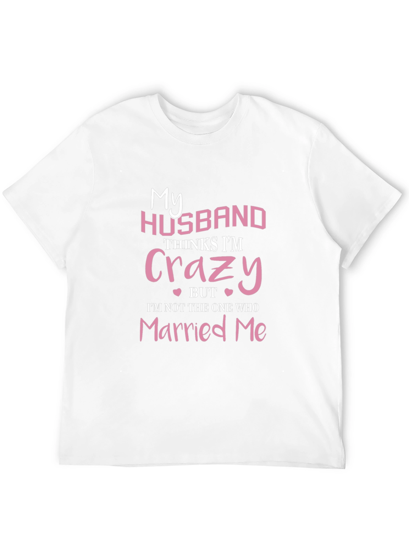 Funny Wife T-Shirt - My Husband Thinks Im Crazy