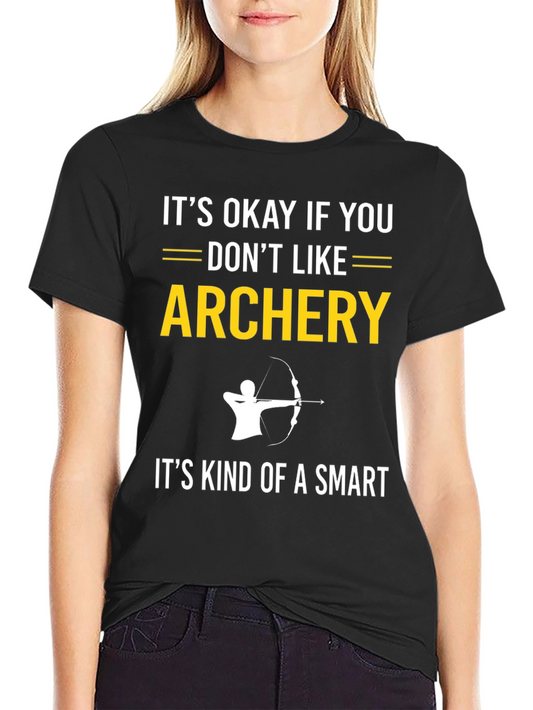 Archery T-Shirt: Its Okay If You Dont Like It