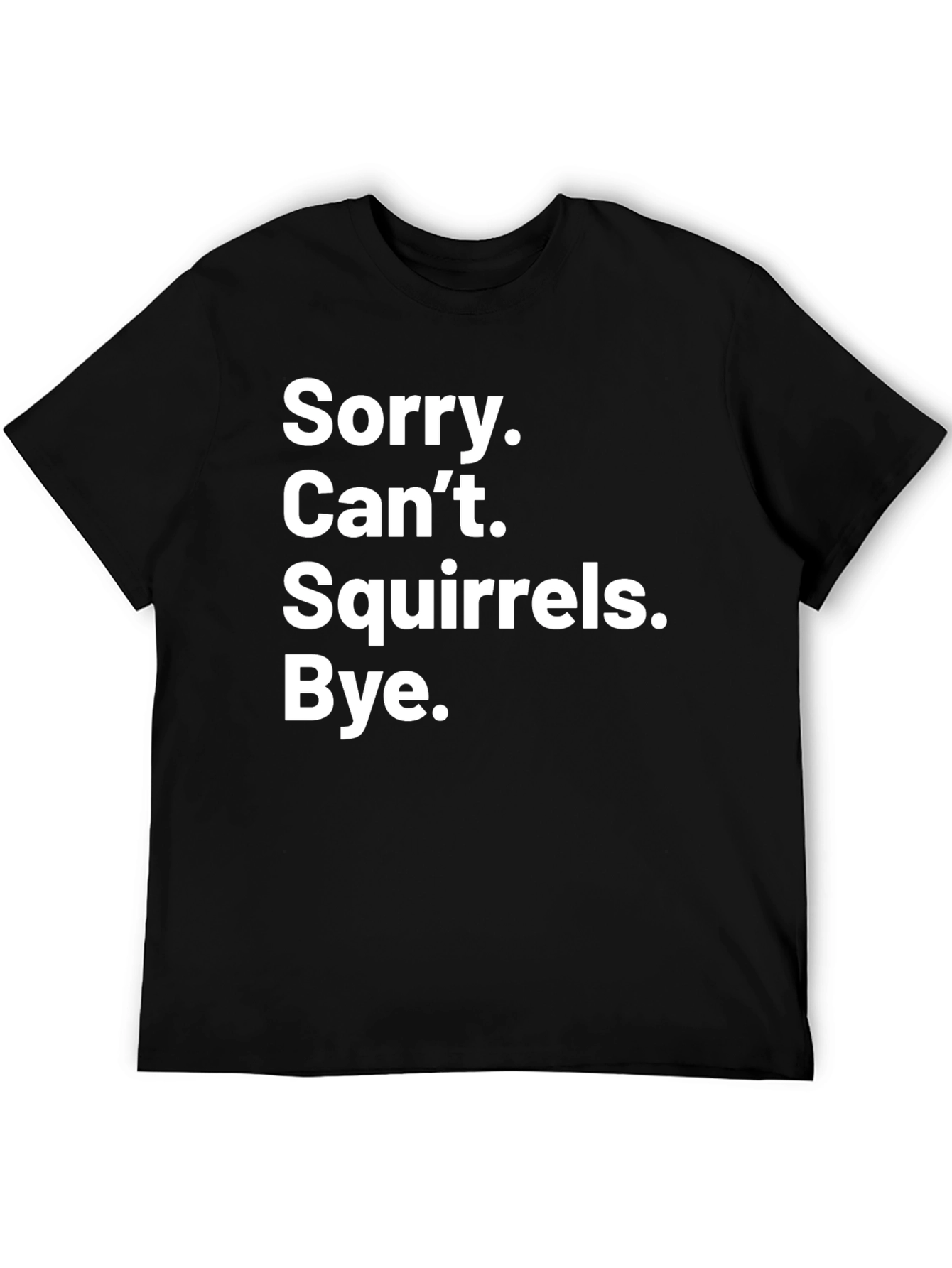 Sorry Cant Squirrels Bye Graphic Tee