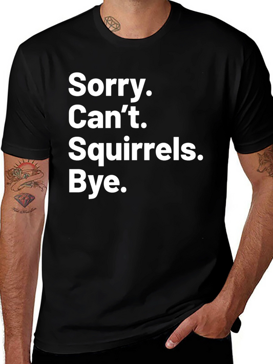 Sorry Cant Squirrels Bye Graphic Tee
