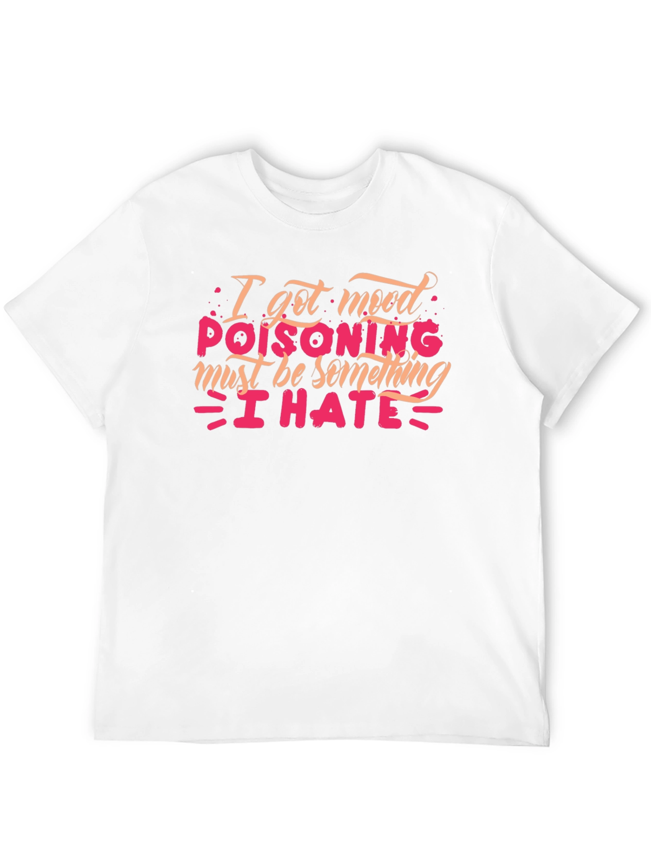 Mood Poisoning T-Shirt - I Hate Everything