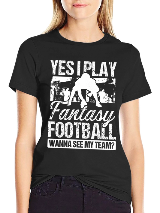 Fantasy Football T-Shirt: Yes I Play Wanna See My Team?