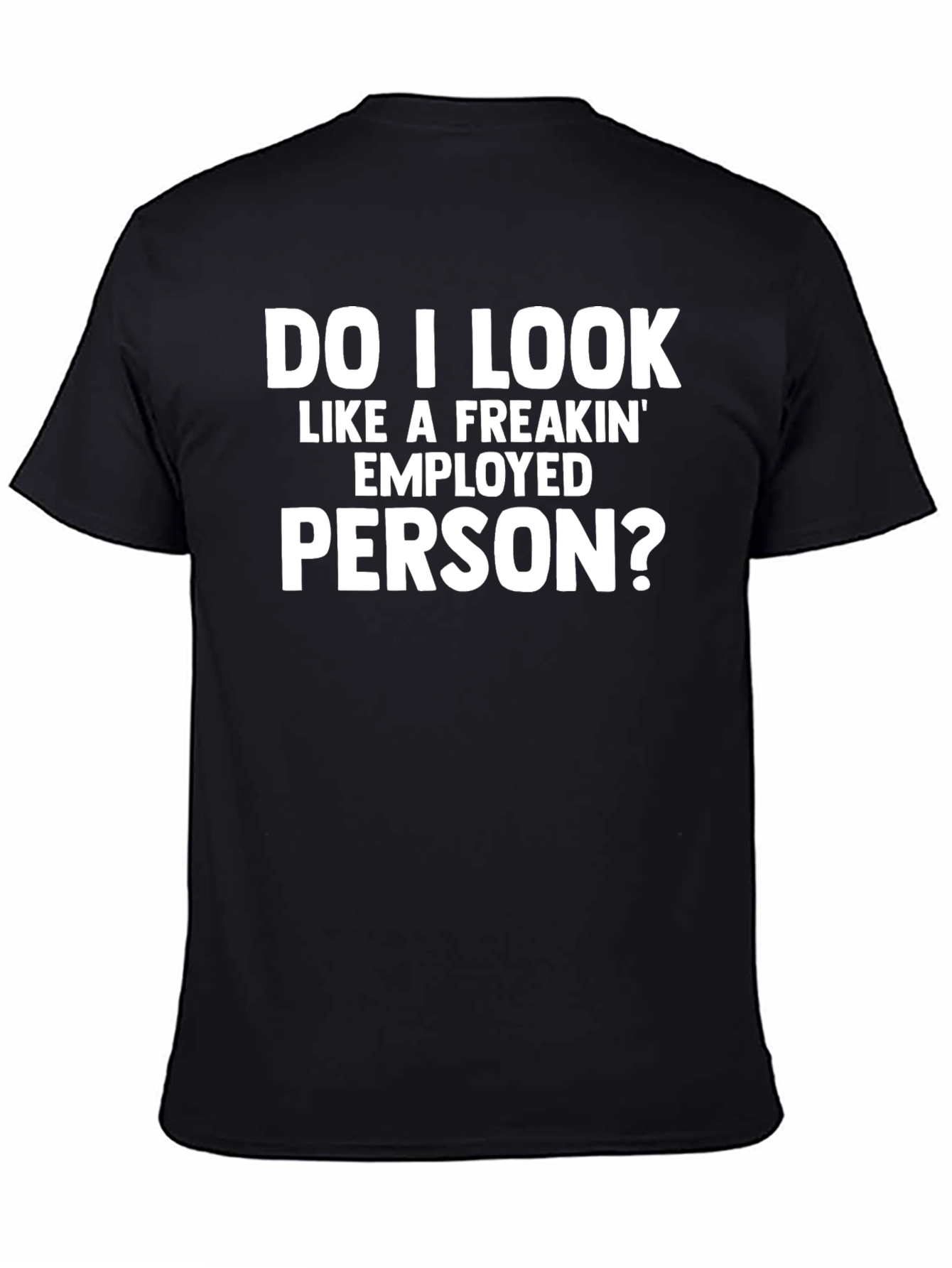 Funny Do I Look Employed? Graphic T-Shirt