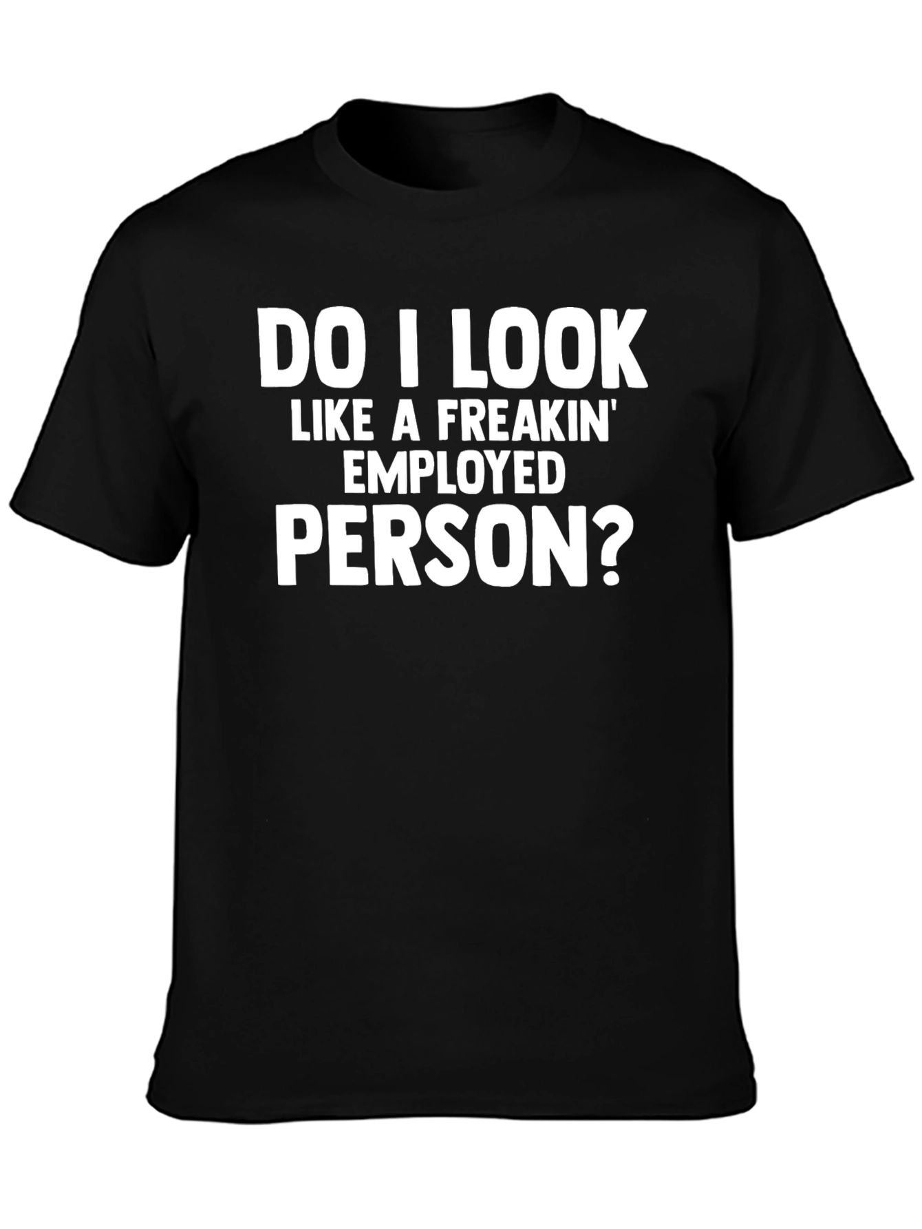 Funny Do I Look Employed? Graphic T-Shirt