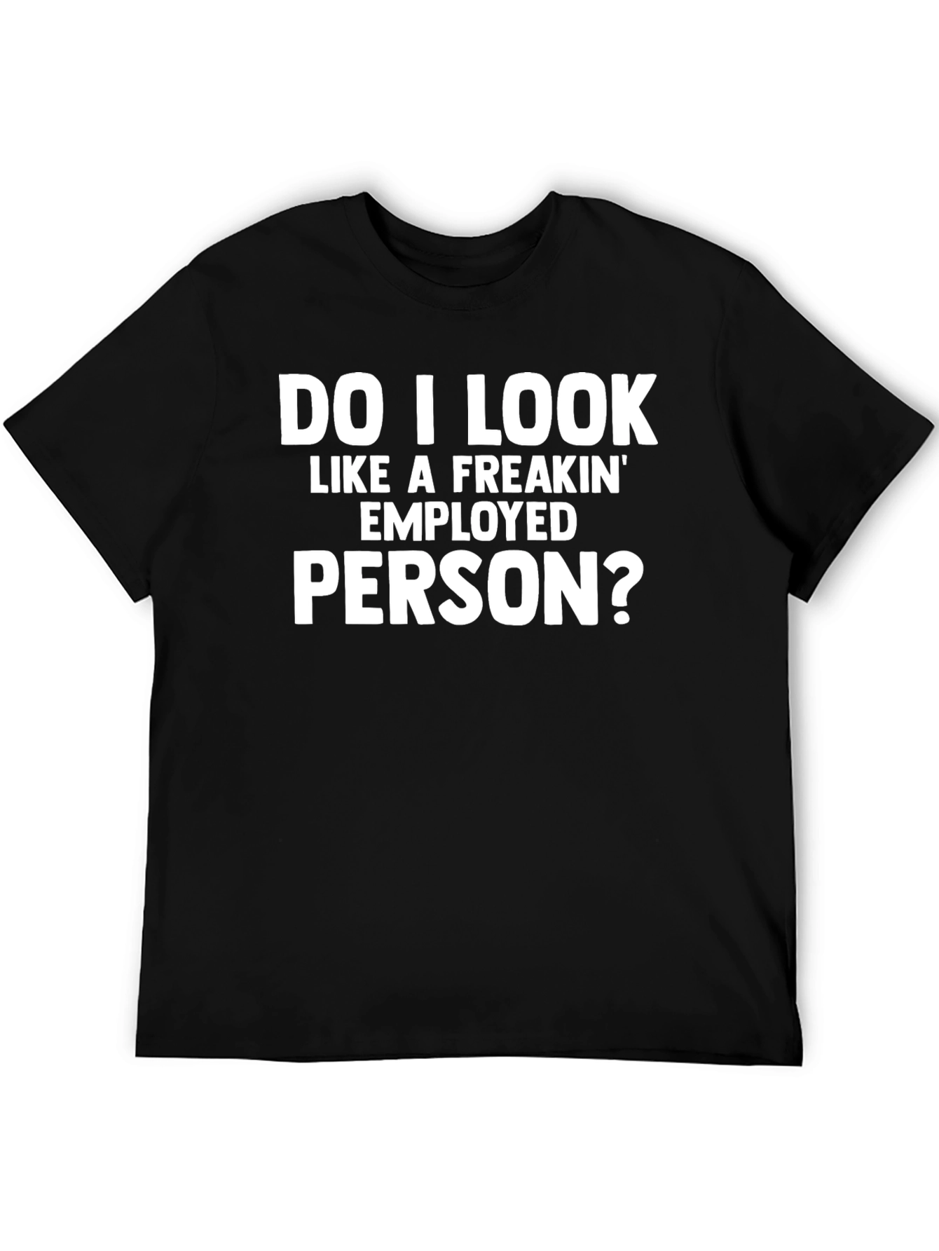 Funny Do I Look Employed? Graphic T-Shirt