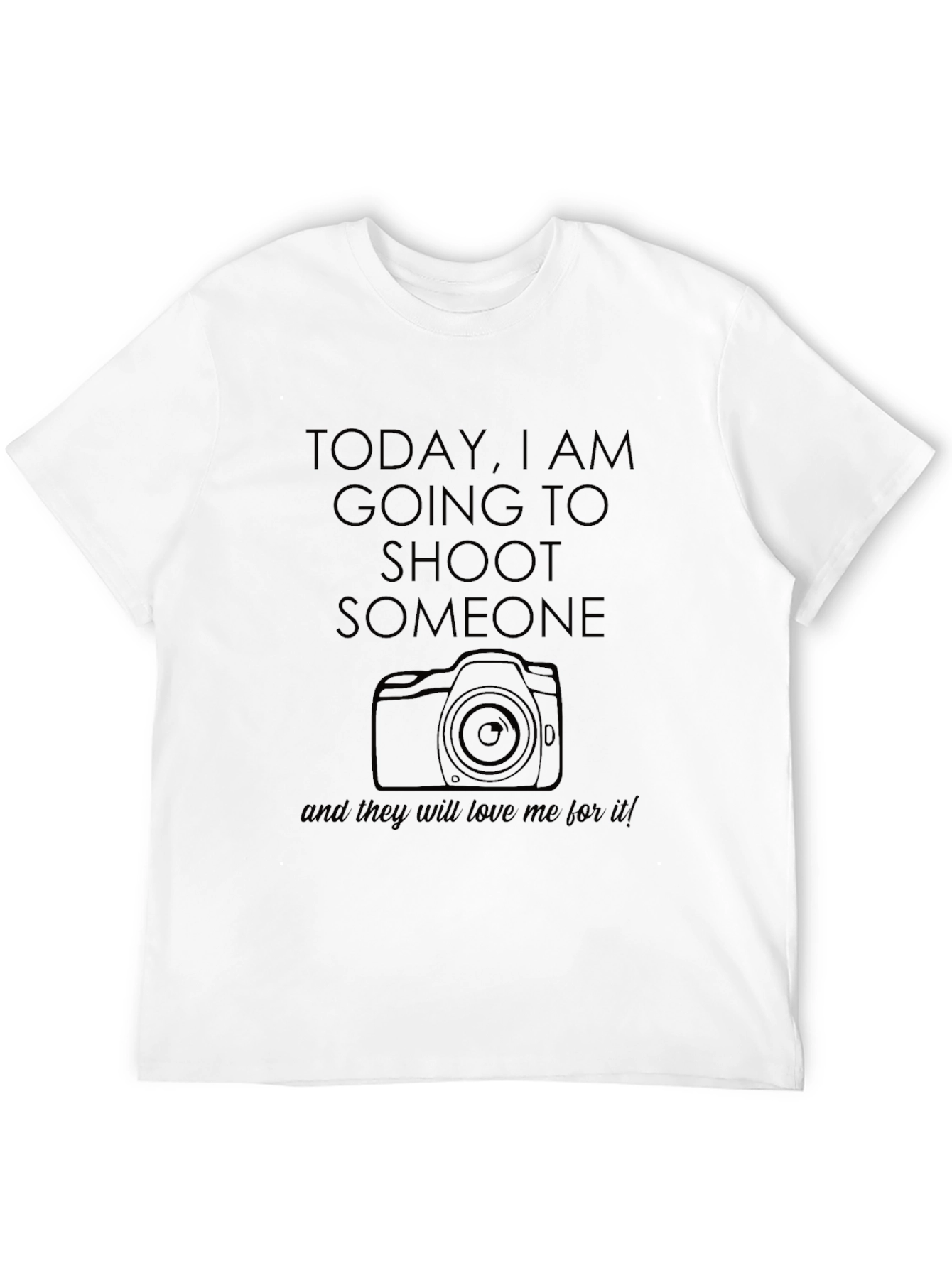 Photographer T-Shirt: Today I Am Going to Shoot Someone