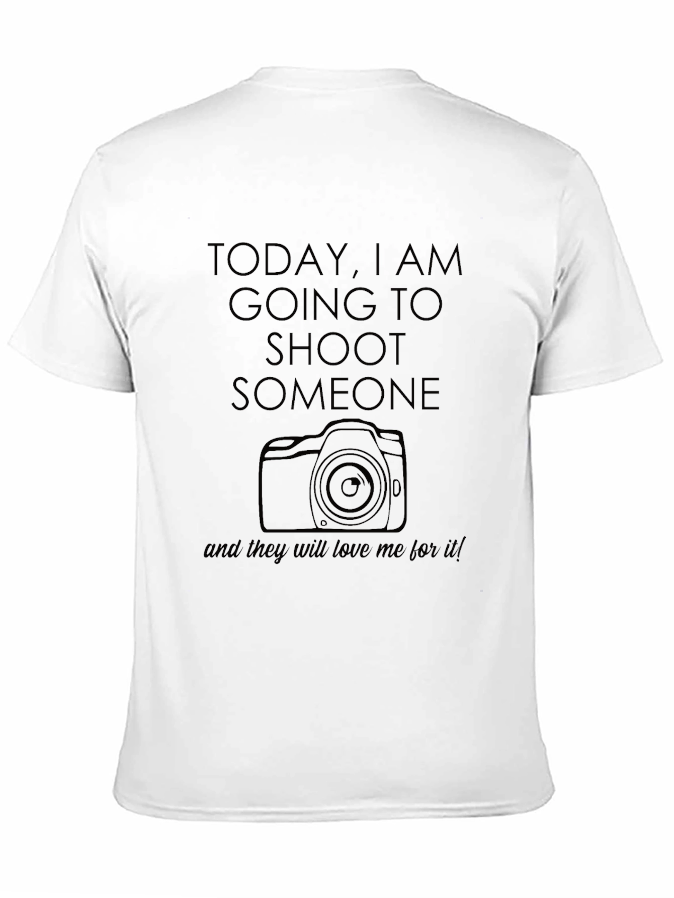 Photographer T-Shirt: Today I Am Going to Shoot Someone