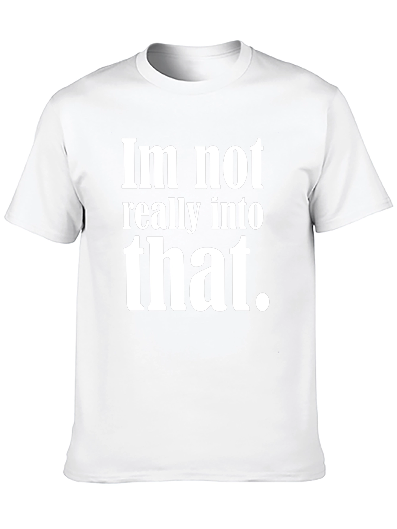 Im Not Really Into That T-Shirt