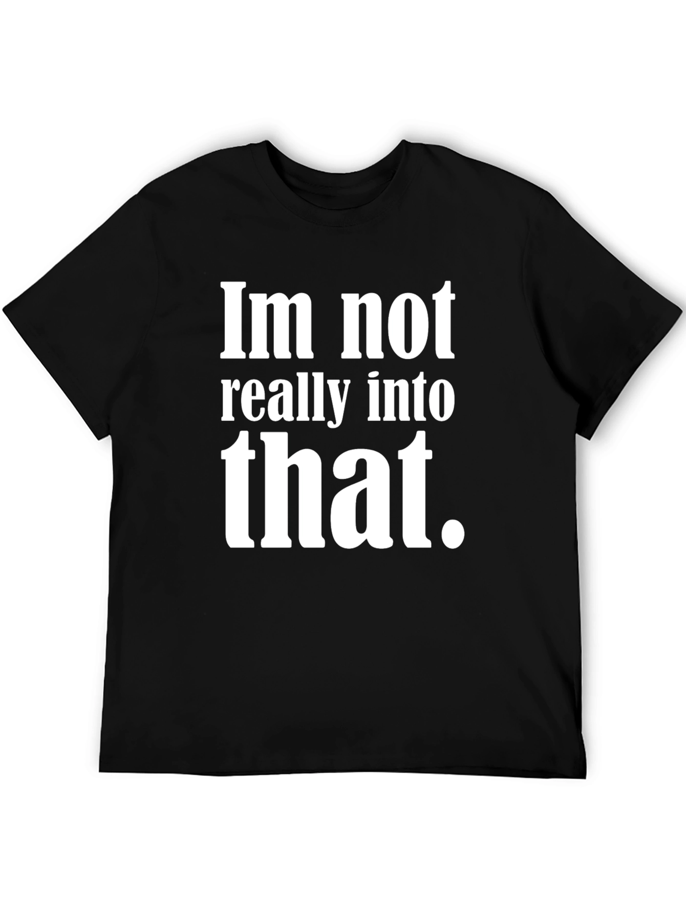 Im Not Really Into That T-Shirt