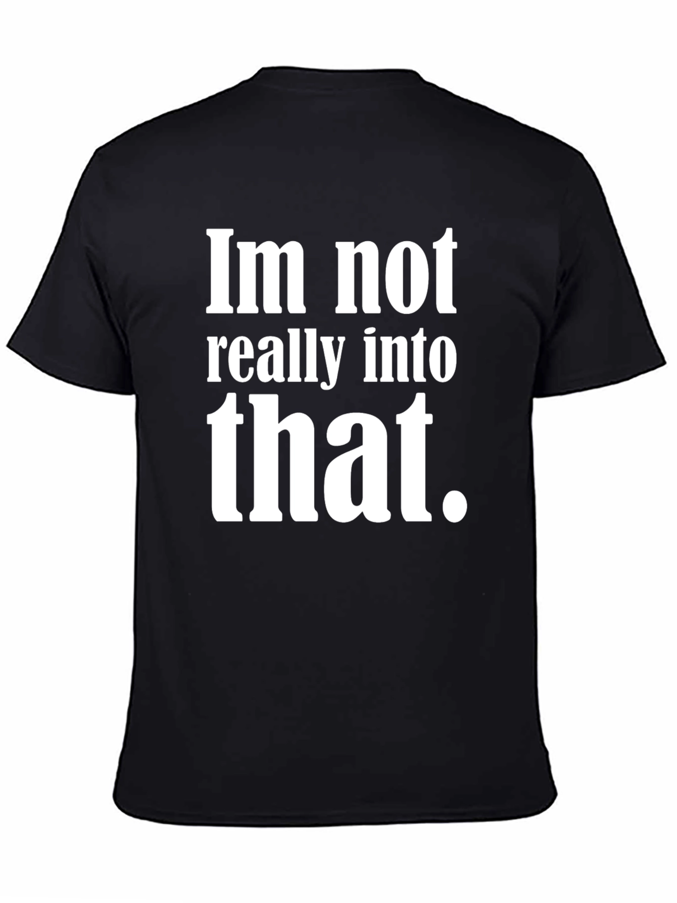 Im Not Really Into That T-Shirt