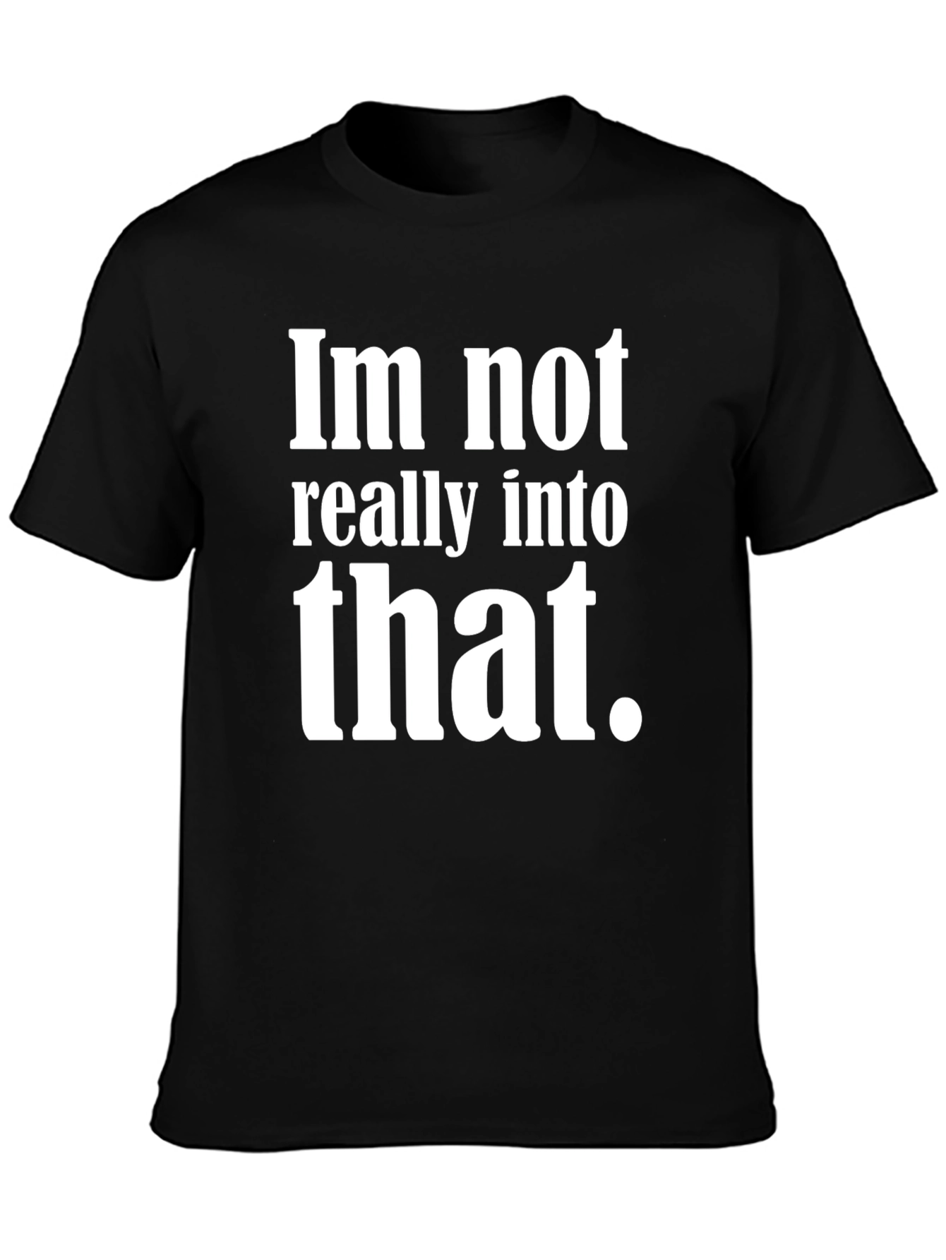 Im Not Really Into That T-Shirt
