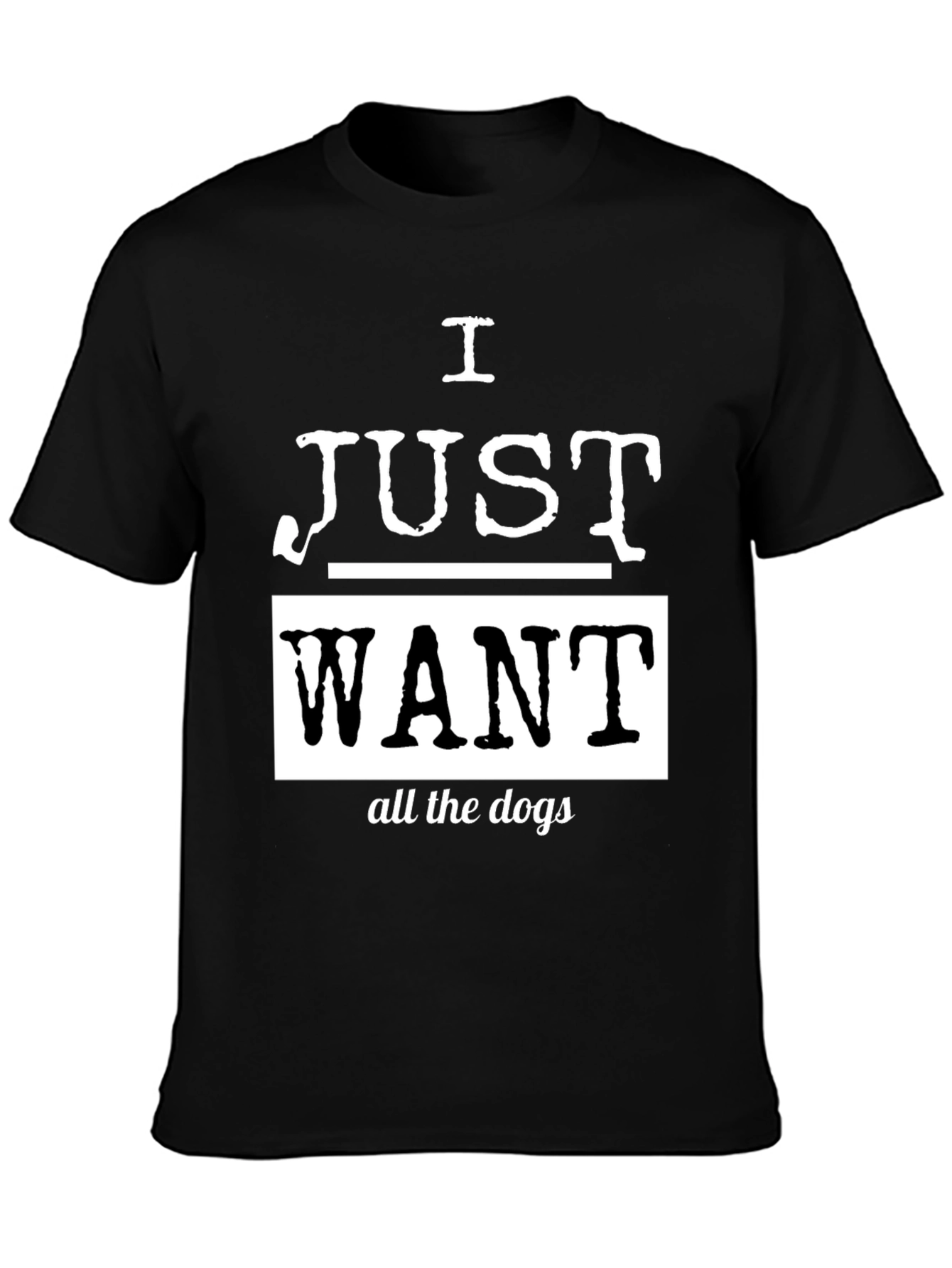 I Just Want All The Dogs Black T-Shirt