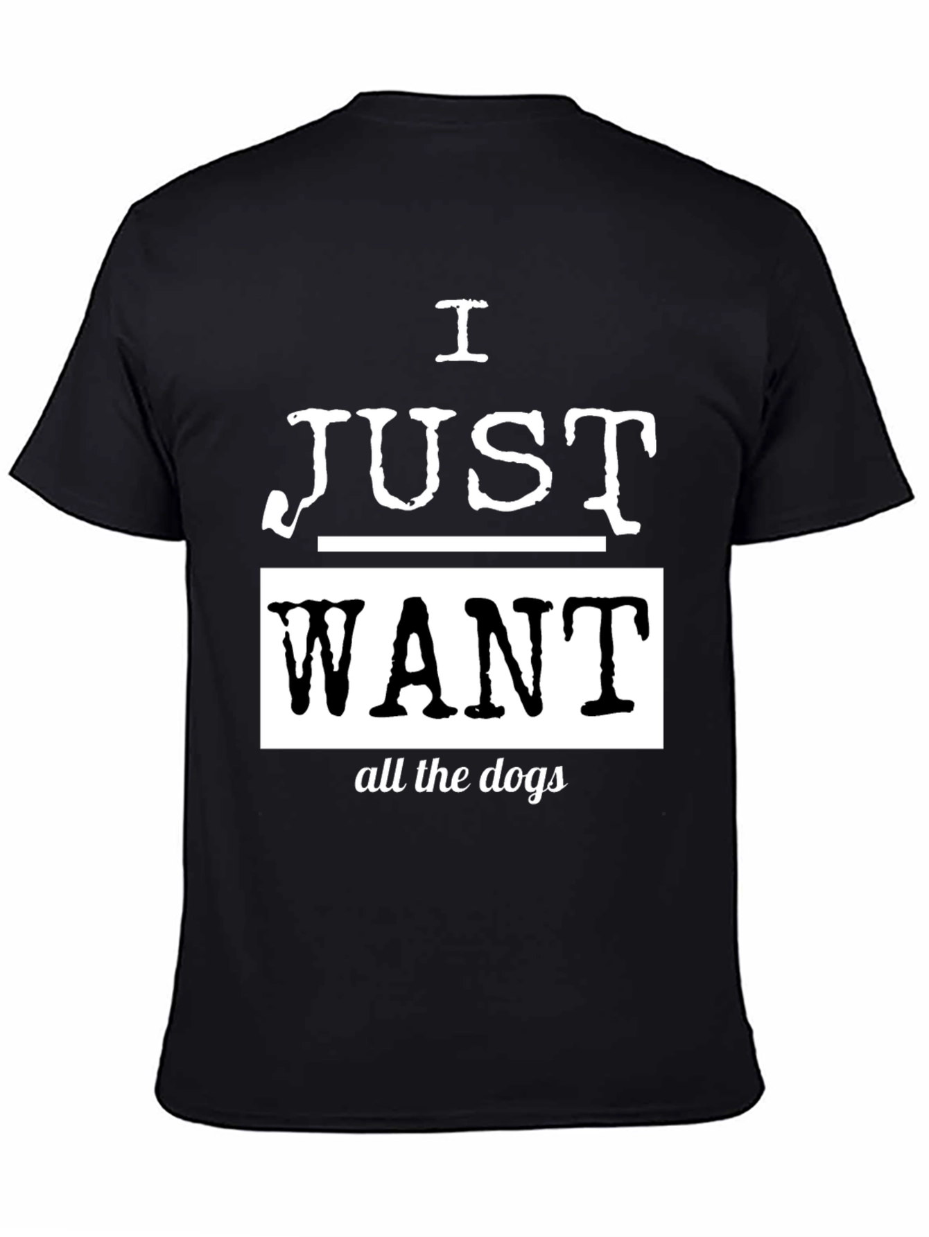 I Just Want All The Dogs Black T-Shirt