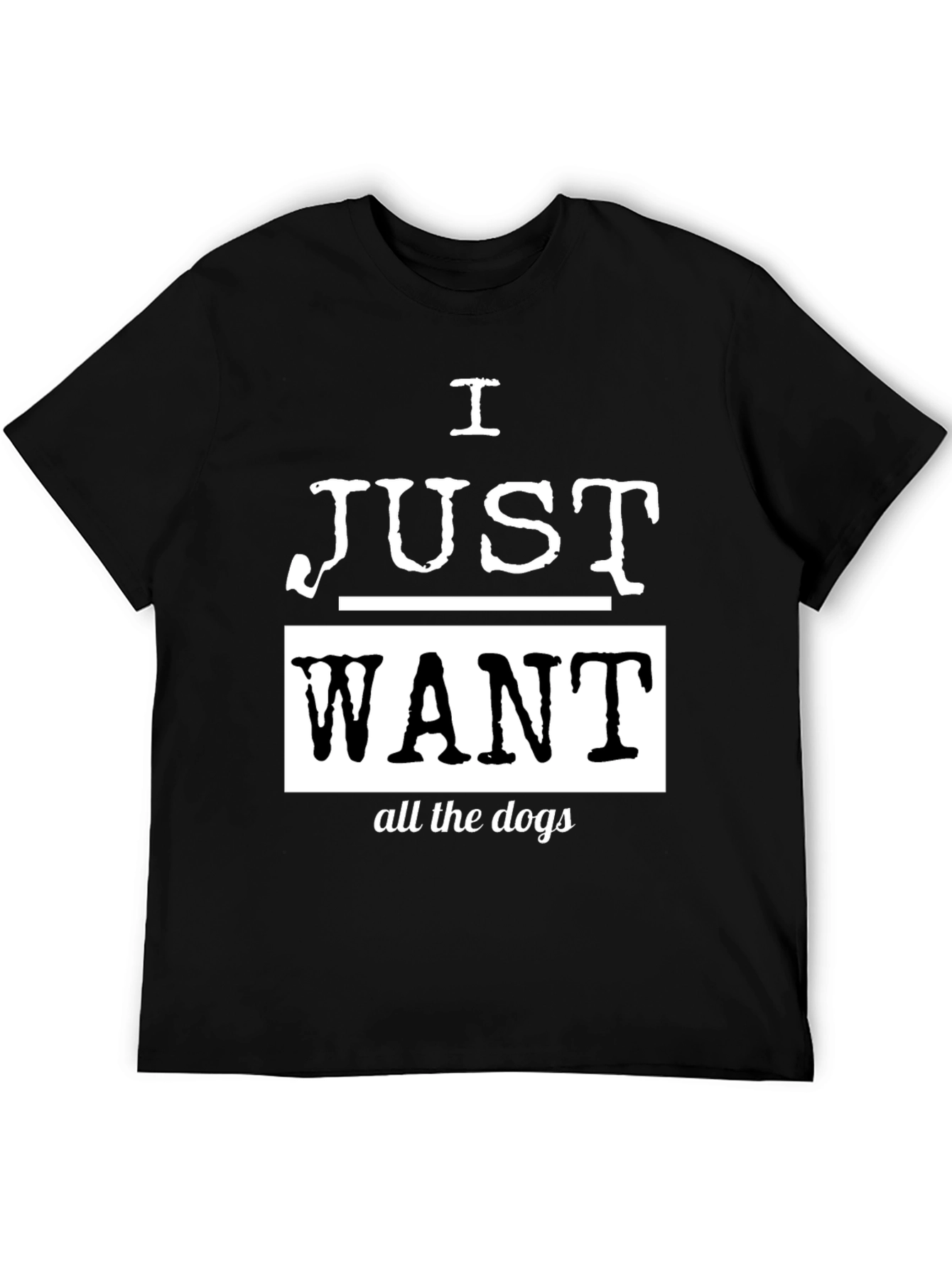 I Just Want All The Dogs Black T-Shirt