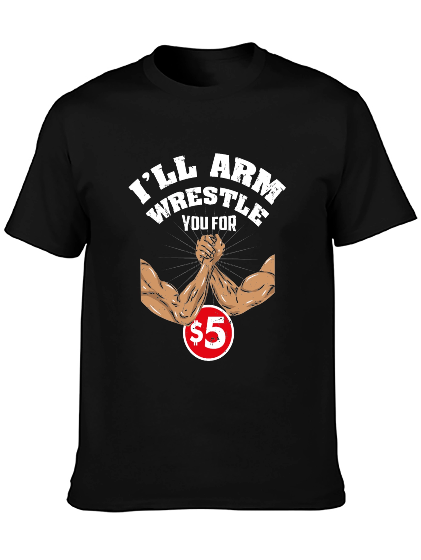 Ill Arm Wrestle You For $5 Black T-Shirt