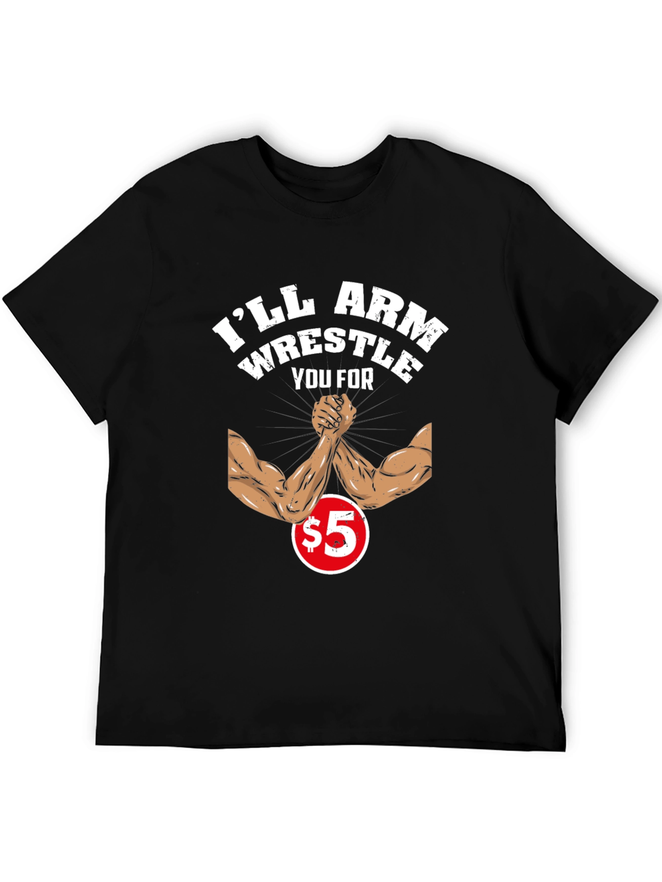 Ill Arm Wrestle You For $5 Black T-Shirt