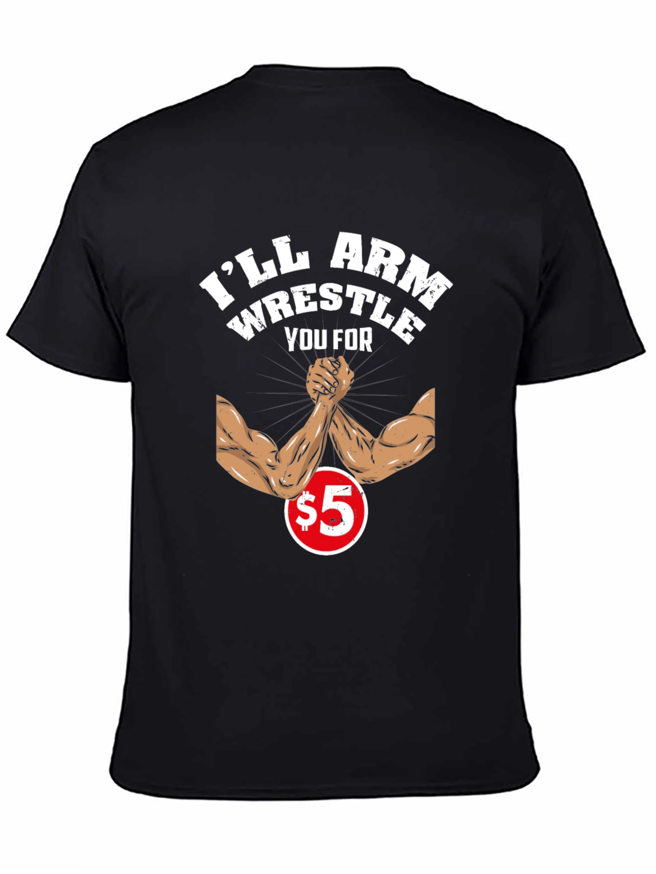 Ill Arm Wrestle You For $5 Black T-Shirt
