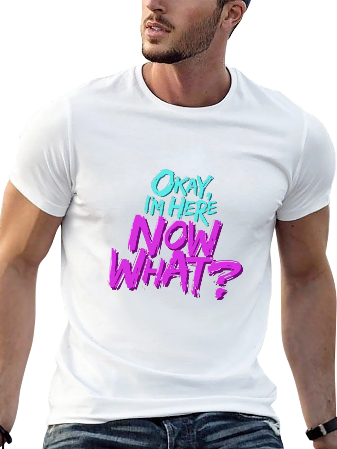 Okay Im Here Now What? Graphic T-Shirt