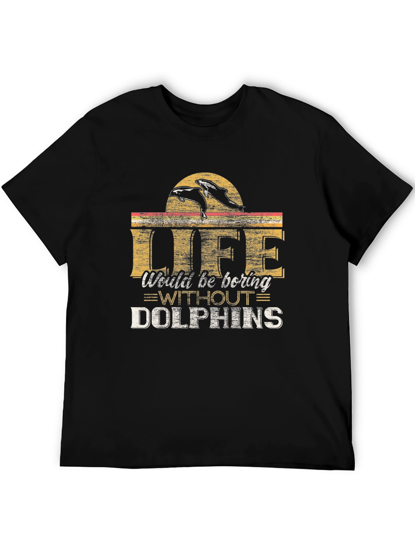 Life Would Be Boring Without Dolphins T-Shirt