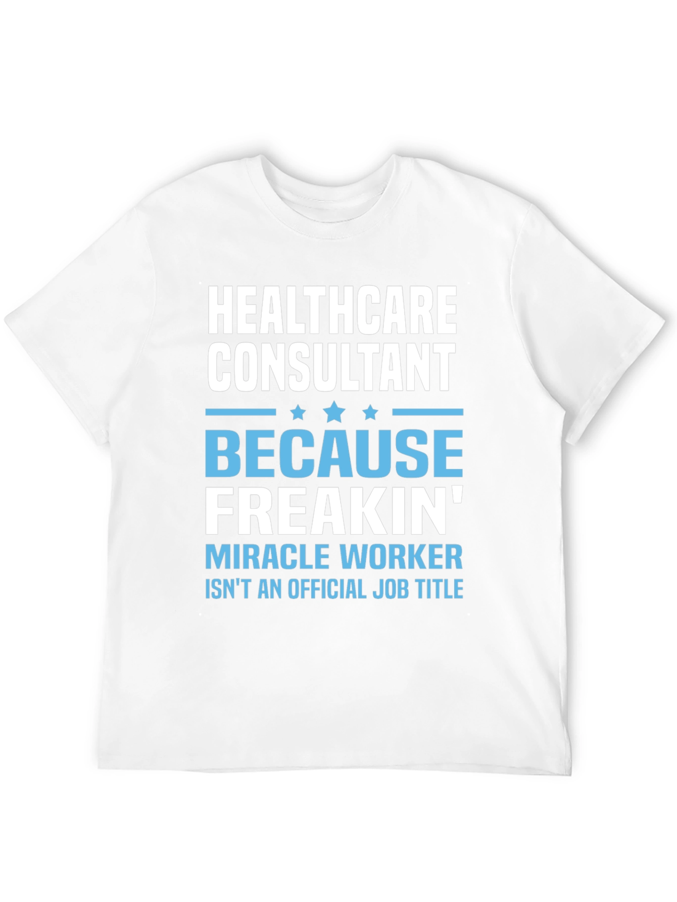 Healthcare Consultant T-Shirt - Miracle Worker Tee