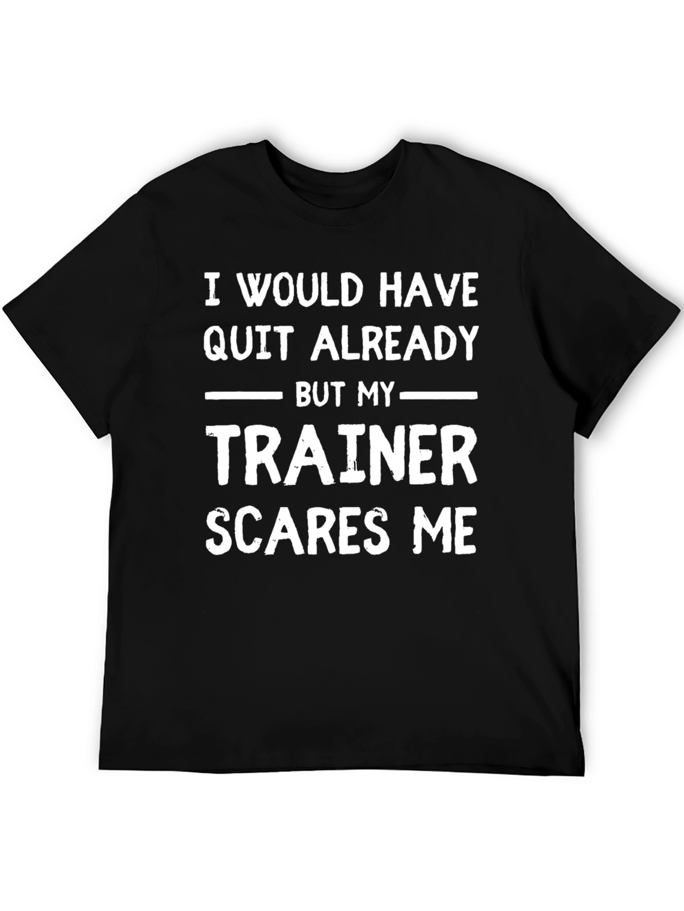 Funny Trainer T-Shirt - I Would Have Quit Already