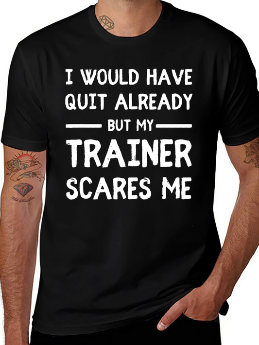 Funny Trainer T-Shirt - I Would Have Quit Already