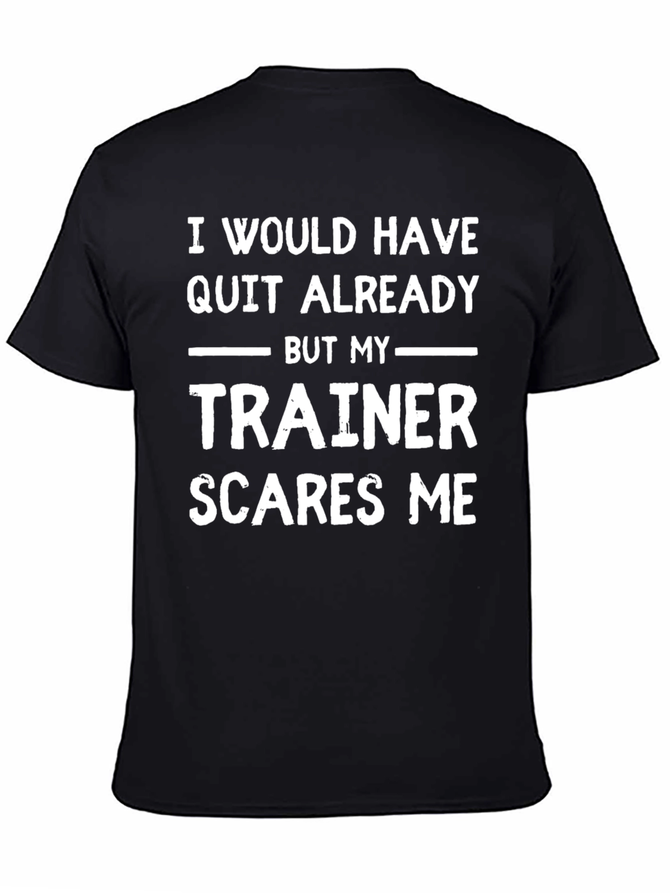 Funny Trainer T-Shirt - I Would Have Quit Already