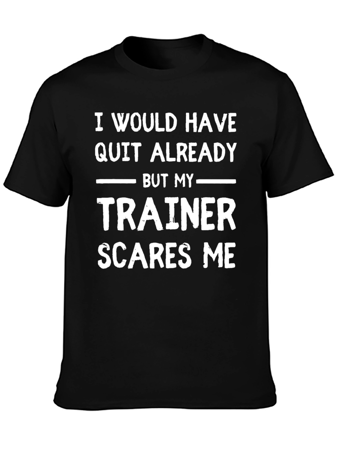Funny Trainer T-Shirt - I Would Have Quit Already