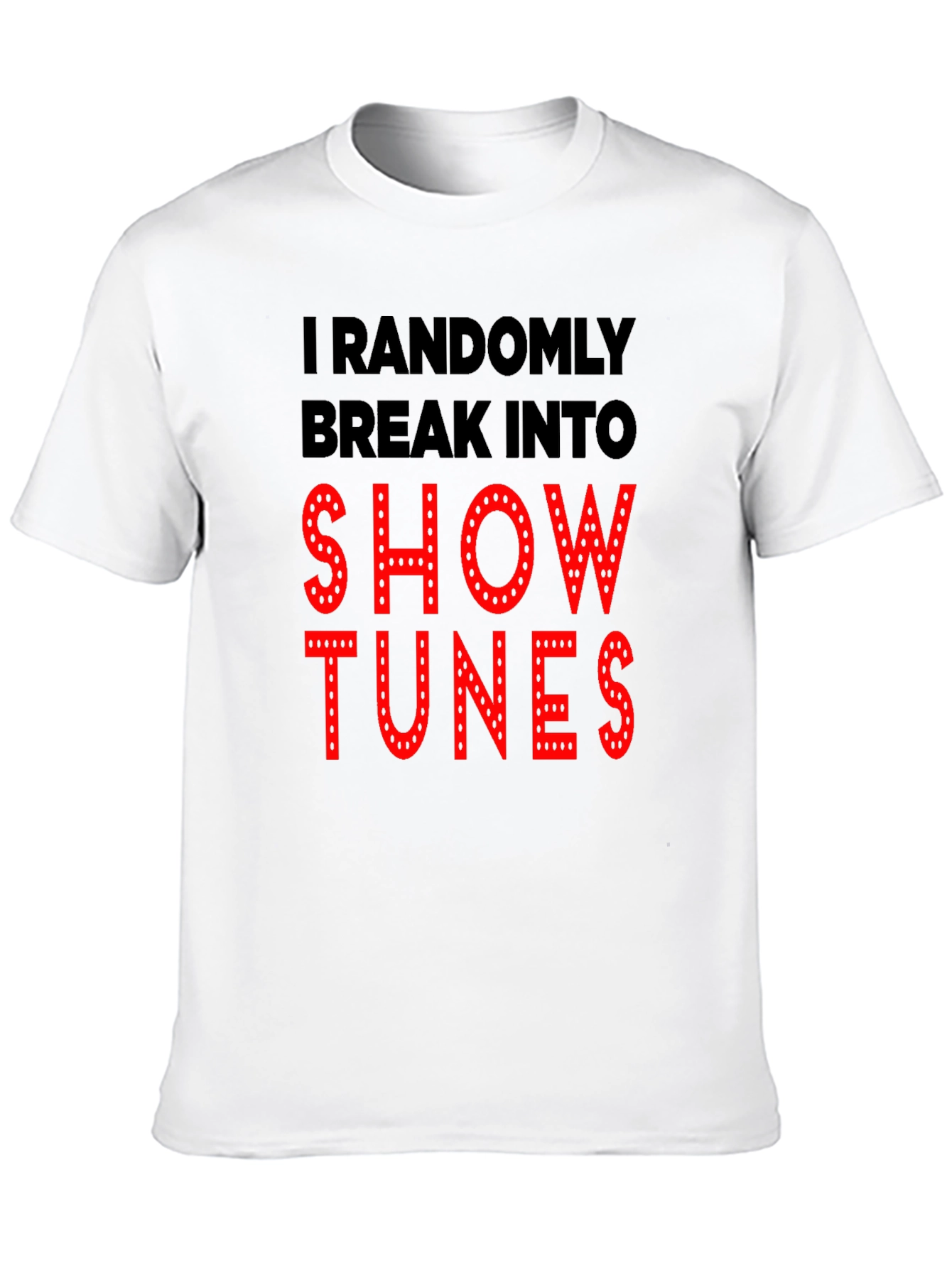 Show Tunes T-Shirt - Randomly Break Into
