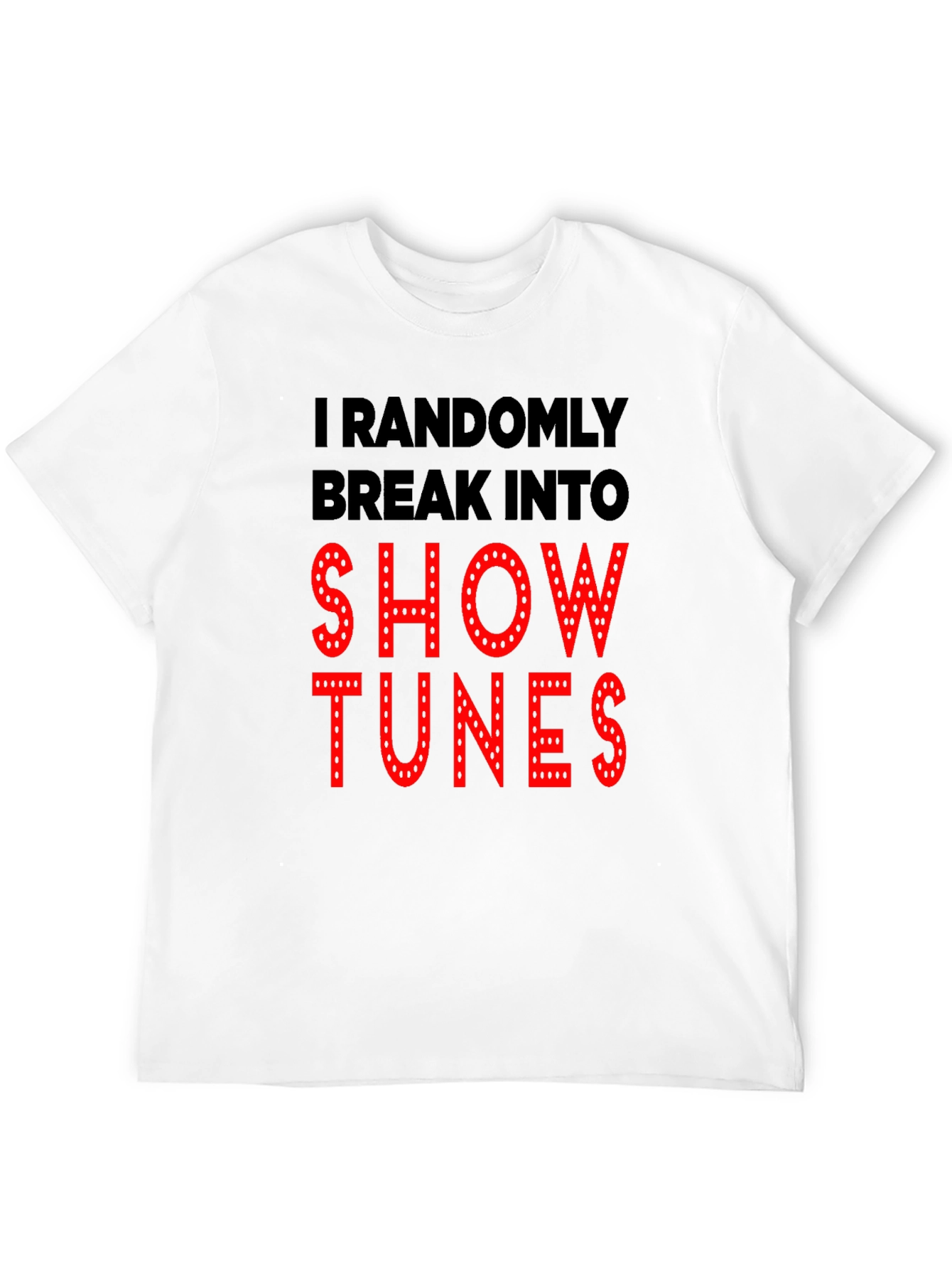 Show Tunes T-Shirt - Randomly Break Into