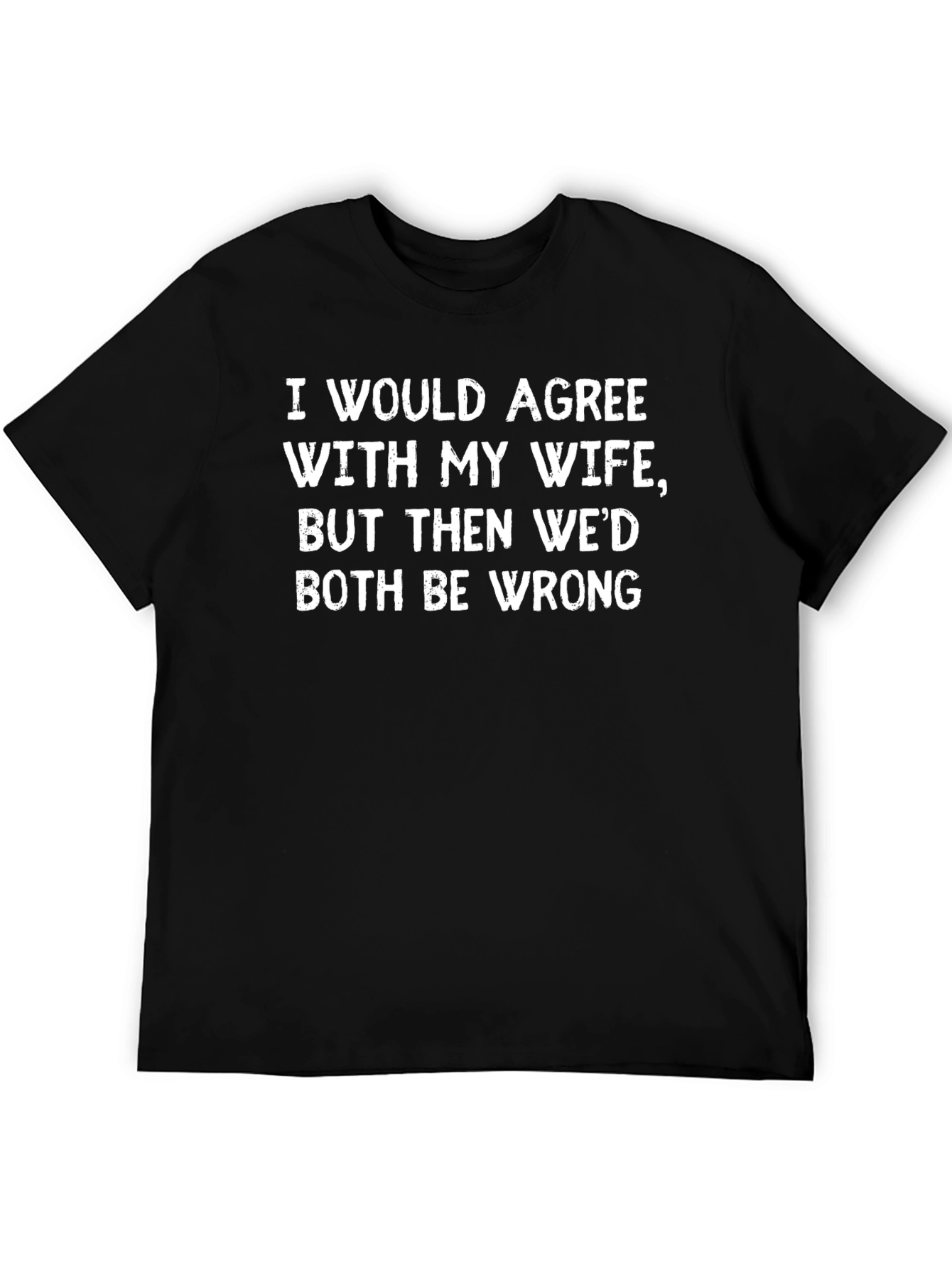 Funny Wife T-Shirt - I Would Agree