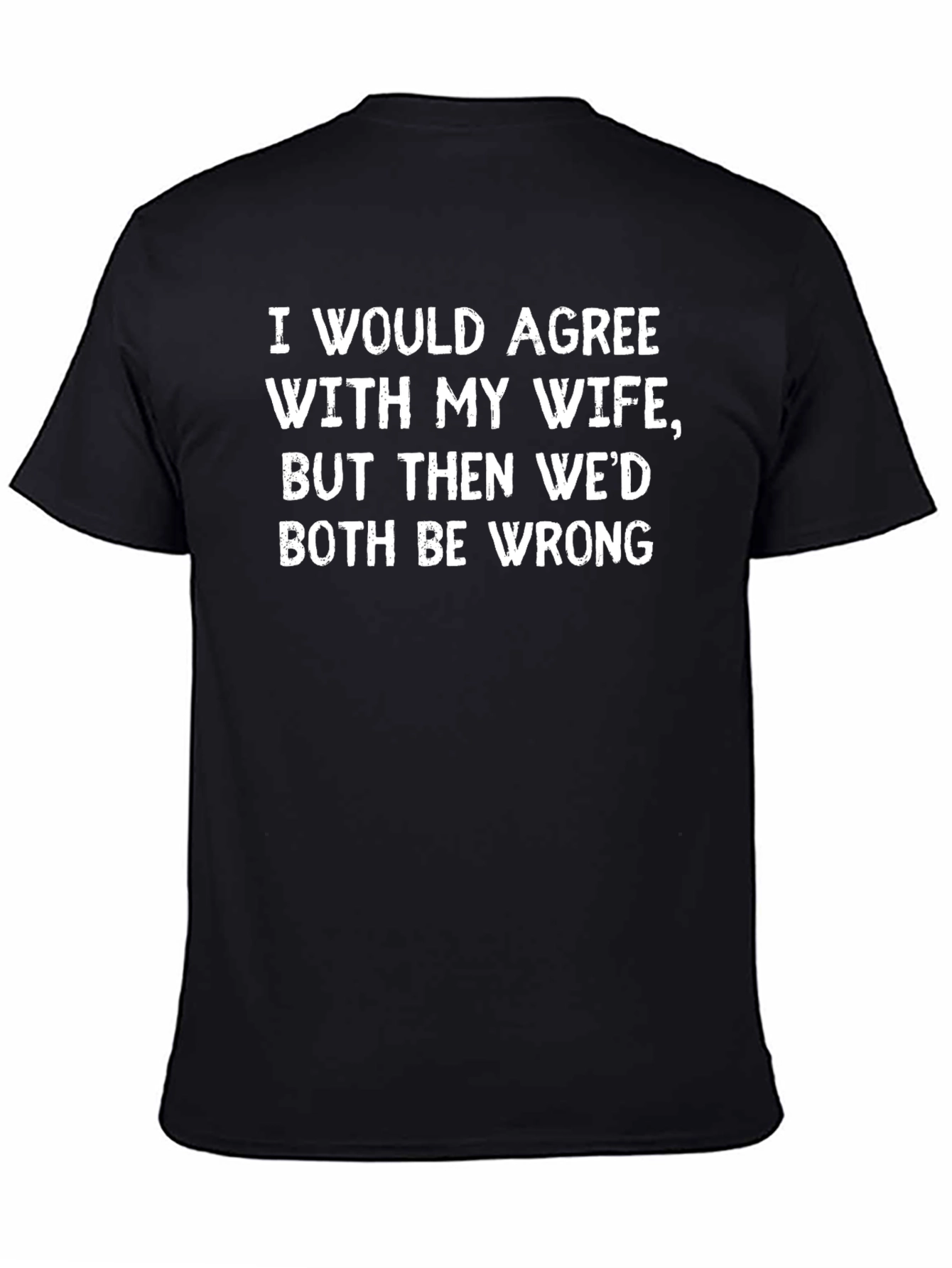 Funny Wife T-Shirt - I Would Agree
