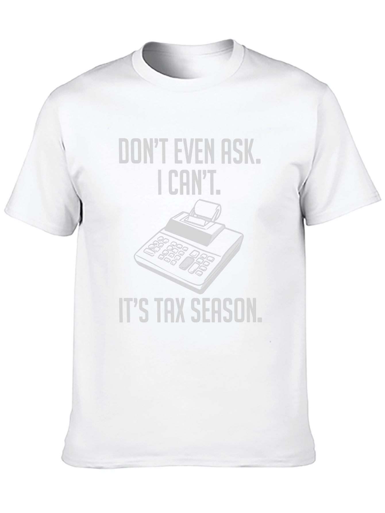 Tax Season T-Shirt - Dont Even Ask!