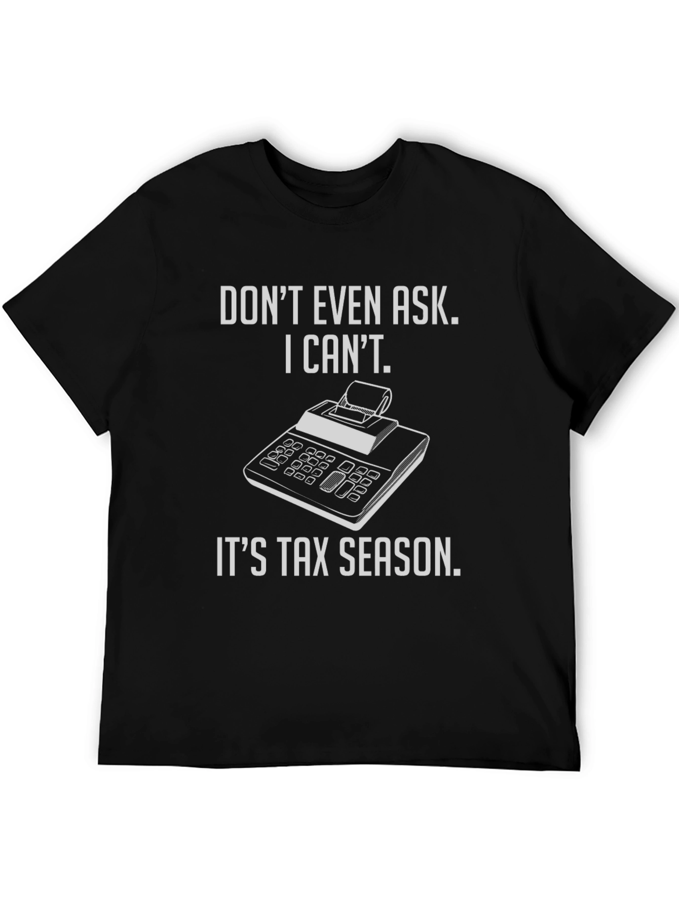 Tax Season T-Shirt - Dont Even Ask!